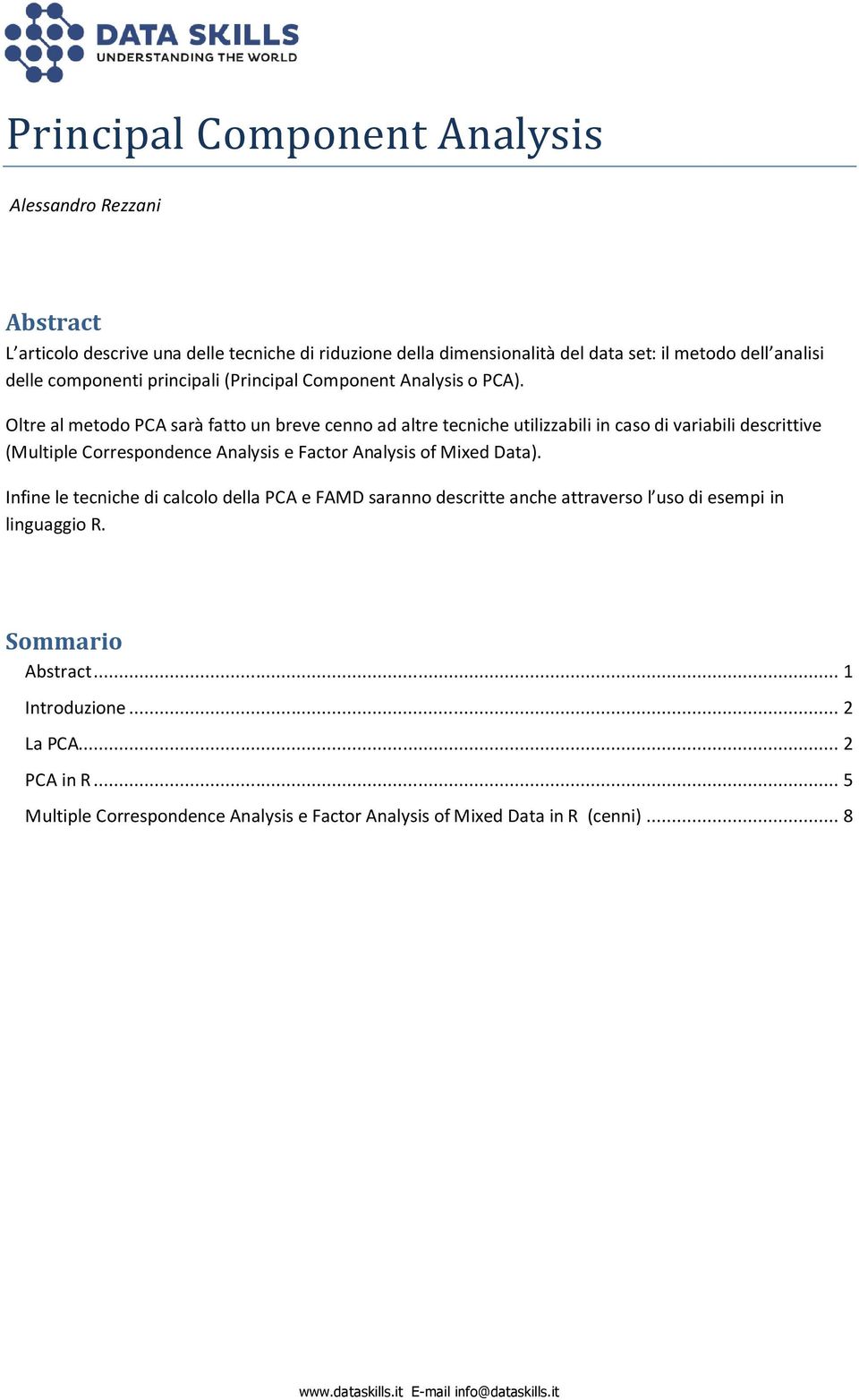 Oltre al metodo PCA sarà fatto un breve cenno ad altre tecniche utilizzabili in caso di variabili descrittive (Multiple Correspondence Analysis e Factor Analysis of