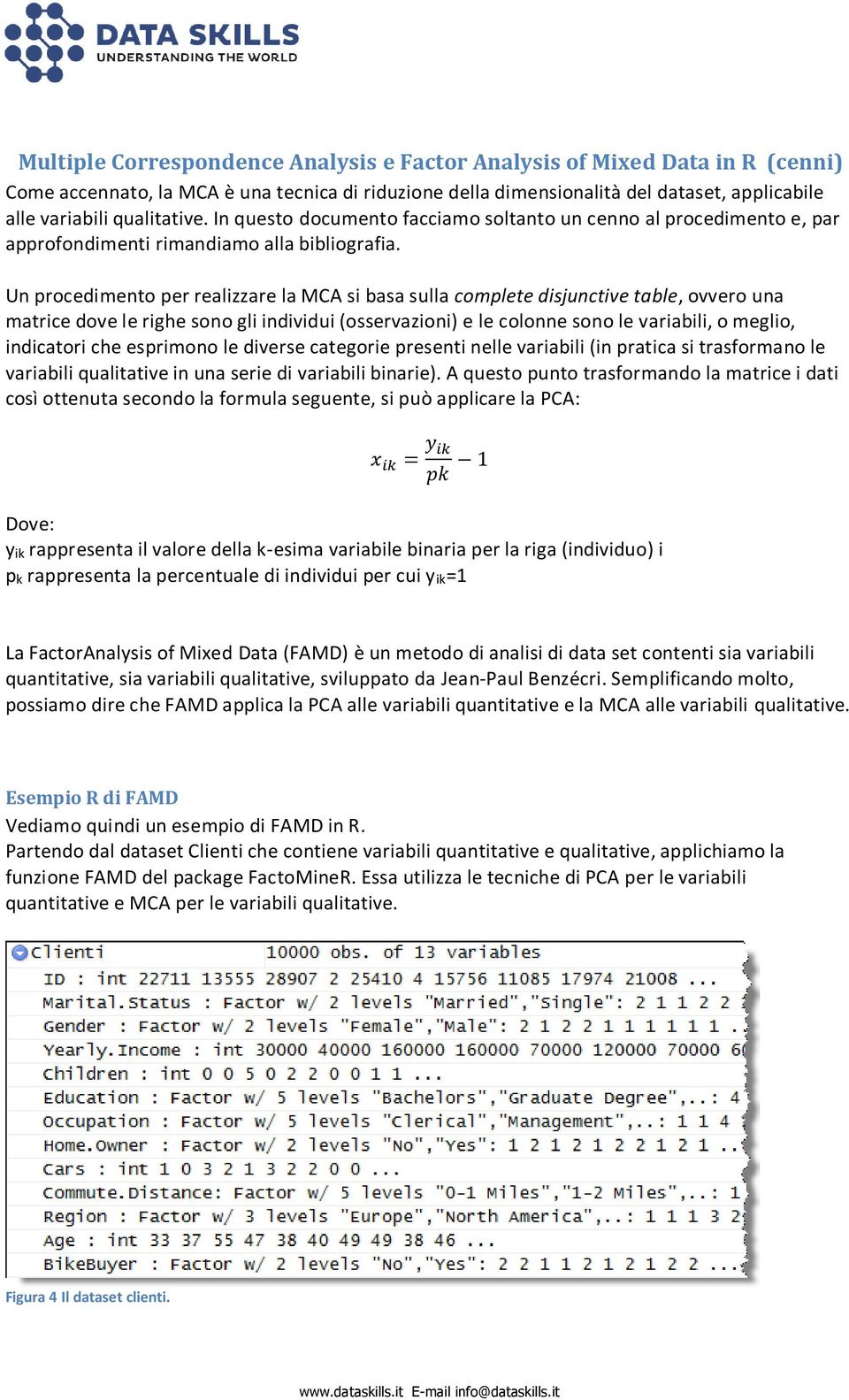 Un procedimento per realizzare la MCA si basa sulla complete disjunctive table, ovvero una matrice dove le righe sono gli individui (osservazioni) e le colonne sono le variabili, o meglio, indicatori