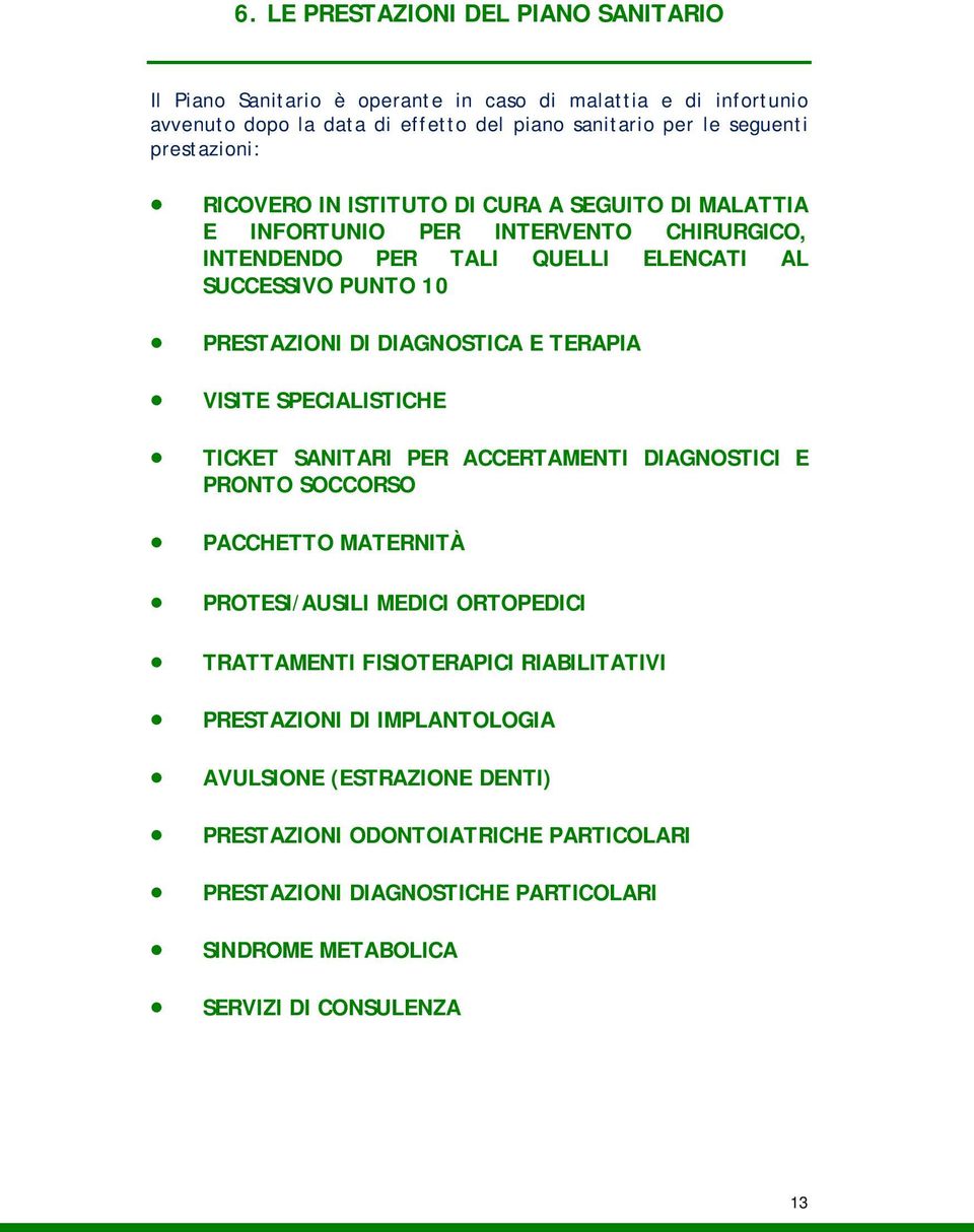 DIAGNOSTICA E TERAPIA VISITE SPECIALISTICHE TICKET SANITARI PER ACCERTAMENTI DIAGNOSTICI E PRONTO SOCCORSO PACCHETTO MATERNITÀ PROTESI/AUSILI MEDICI ORTOPEDICI TRATTAMENTI