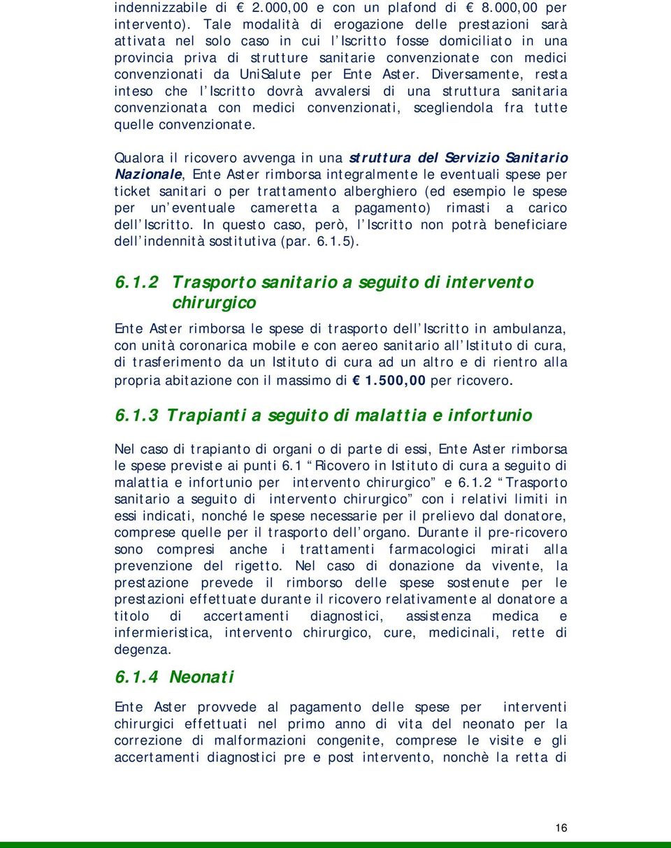 UniSalute per Ente Aster. Diversamente, resta inteso che l Iscritto dovrà avvalersi di una struttura sanitaria convenzionata con medici convenzionati, scegliendola fra tutte quelle convenzionate.