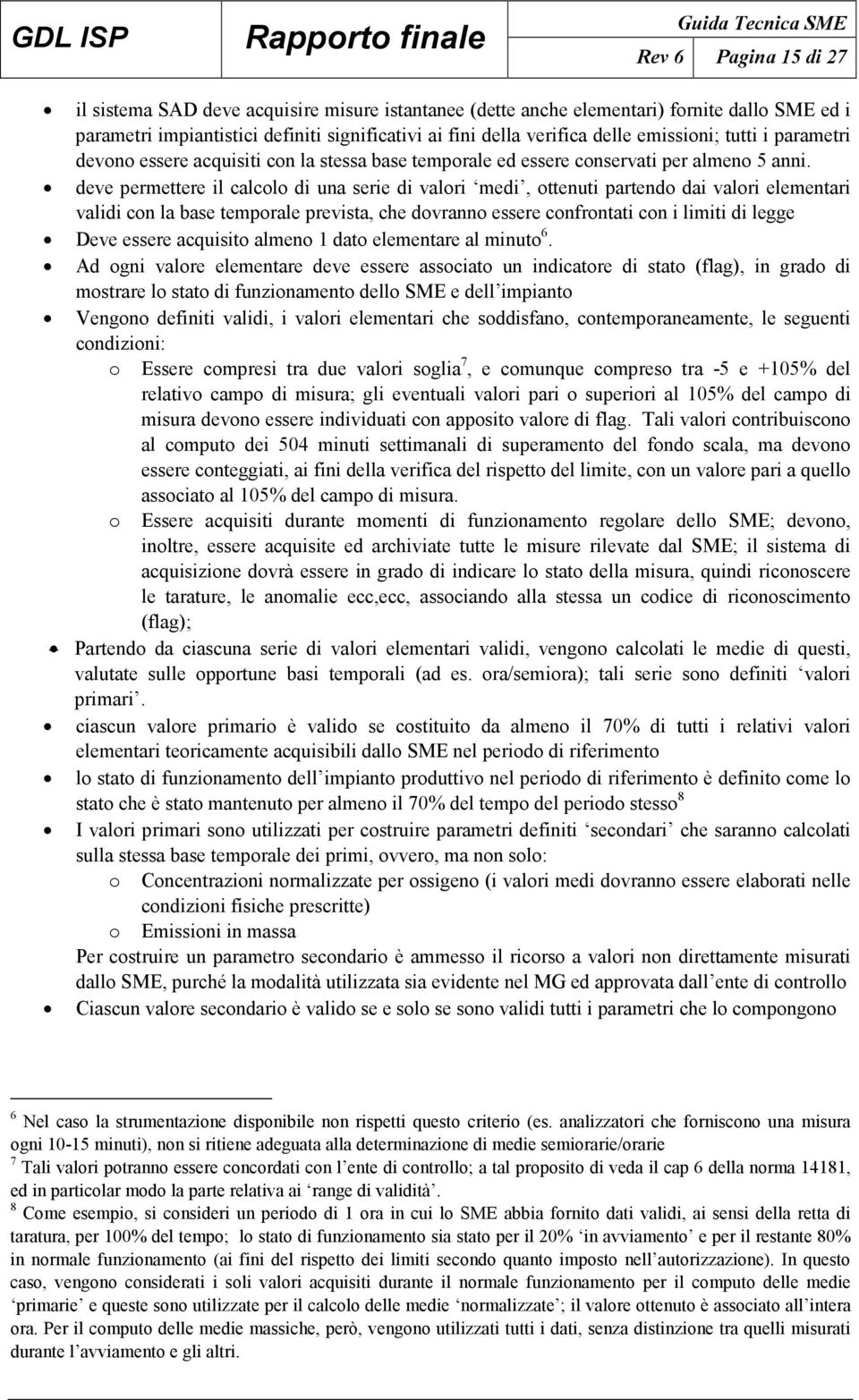 deve permettere il calcolo di una serie di valori medi, ottenuti partendo dai valori elementari validi con la base temporale prevista, che dovranno essere confrontati con i limiti di legge Deve