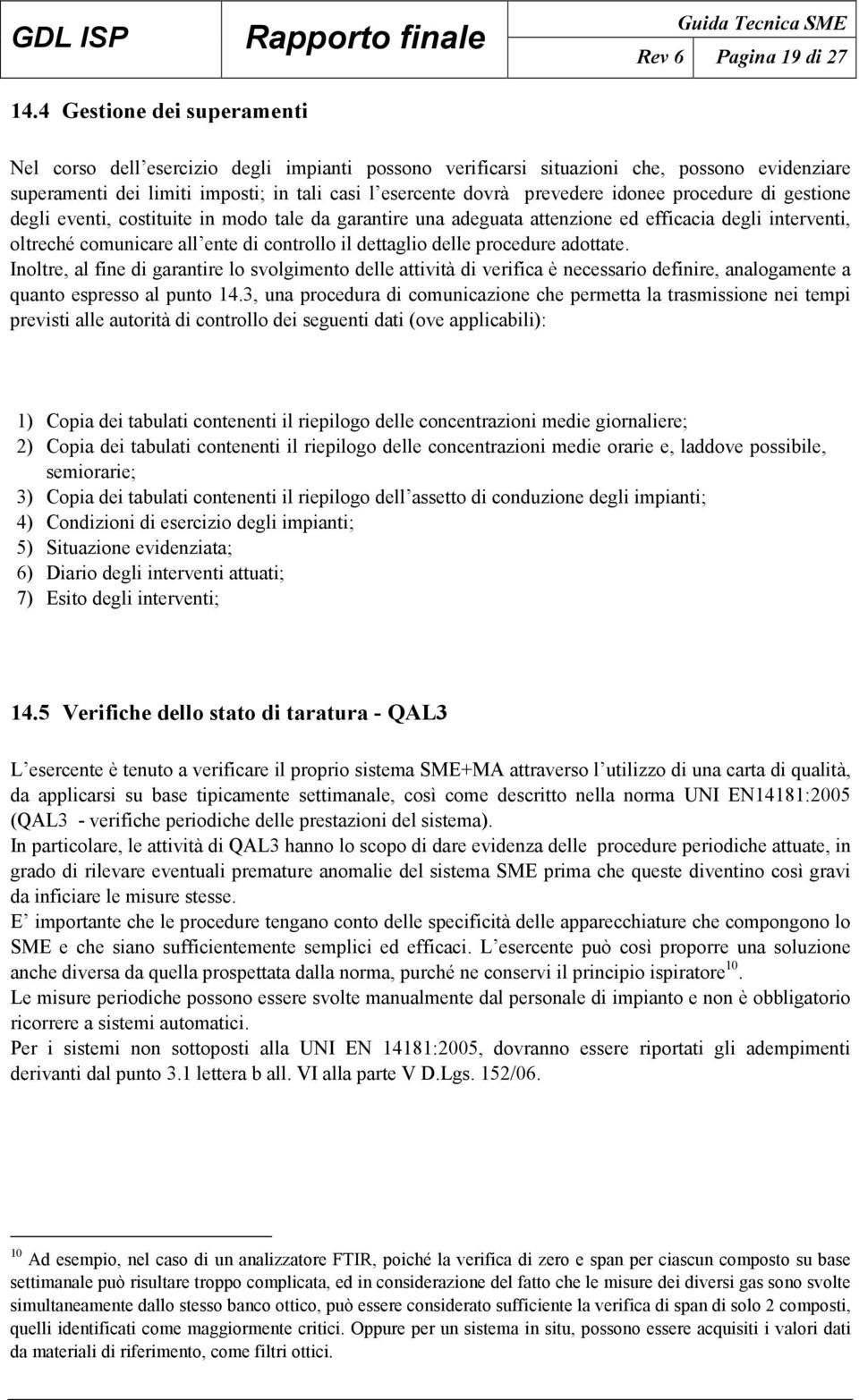 idonee procedure di gestione degli eventi, costituite in modo tale da garantire una adeguata attenzione ed efficacia degli interventi, oltreché comunicare all ente di controllo il dettaglio delle