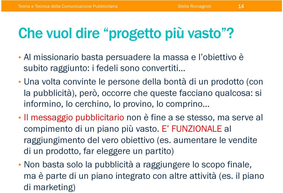 però, occorre che queste facciano qualcosa: si informino, lo cerchino, lo provino, lo comprino Il messaggio pubblicitario non è fine a se stesso, ma serve al compimento di un piano