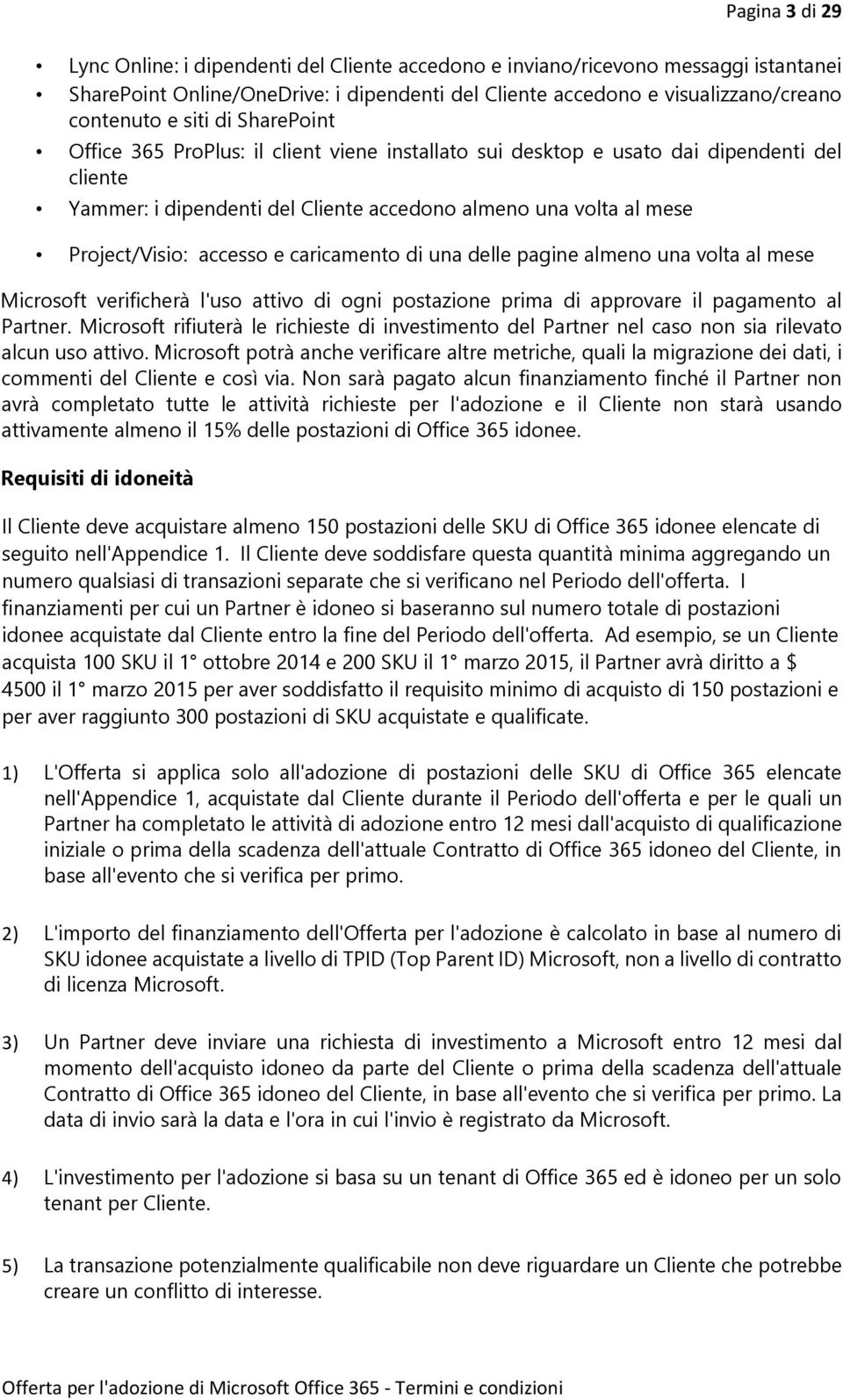 caricamento di una delle pagine almeno una volta al mese Microsoft verificherà l'uso attivo di ogni postazione prima di approvare il pagamento al Partner.