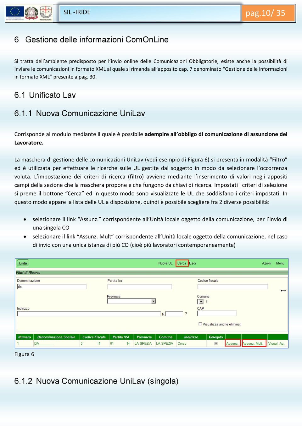 formato XML al quale si rimanda all apposito cap. 7 denominato Gestione delle informazioni in formato XML presente a pag. 30. 6.1 