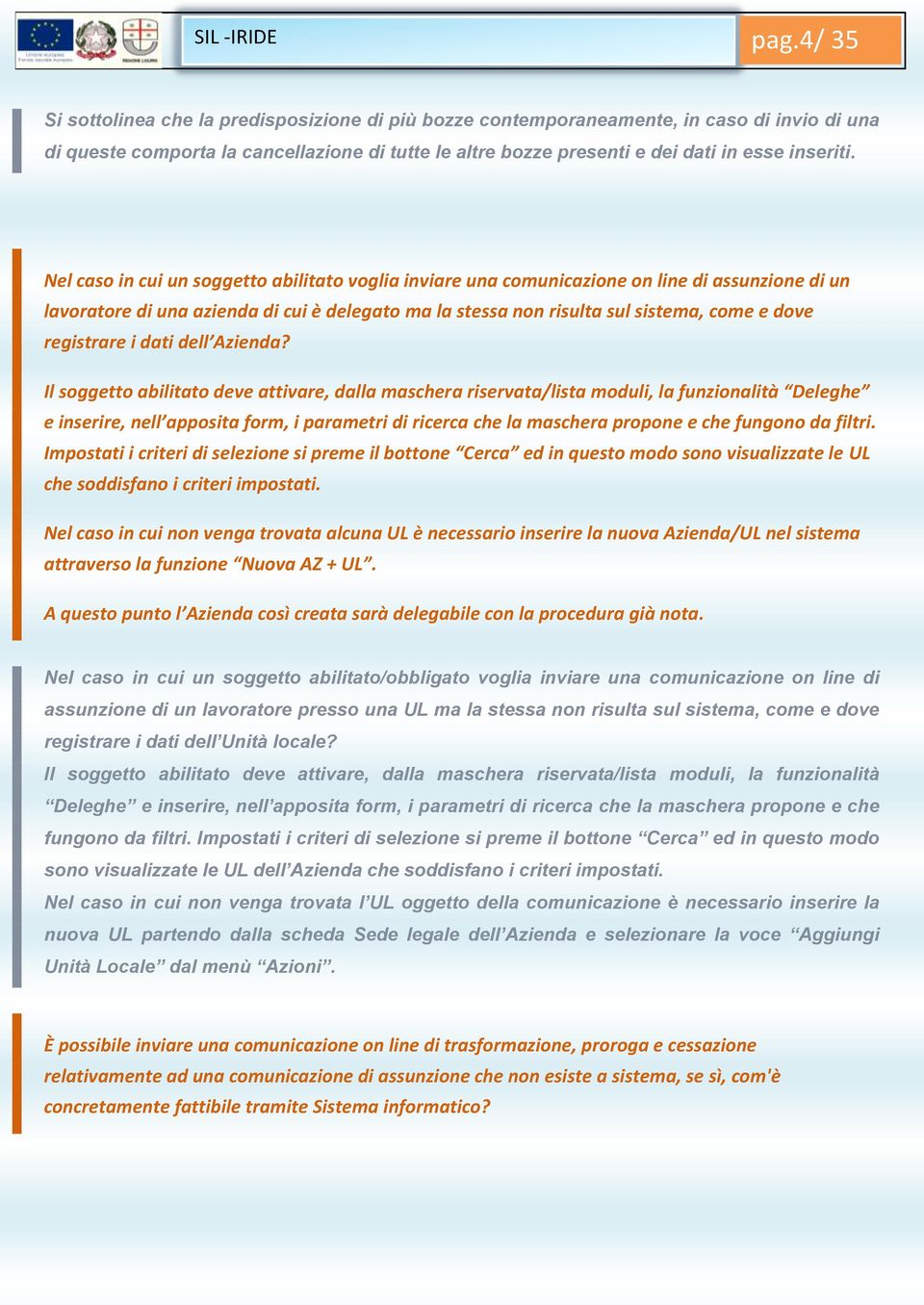 Nel caso in cui un soggetto abilitato voglia inviare una comunicazione on line di assunzione di un lavoratore di una azienda di cui è delegato ma la stessa non risulta sul sistema, come e dove