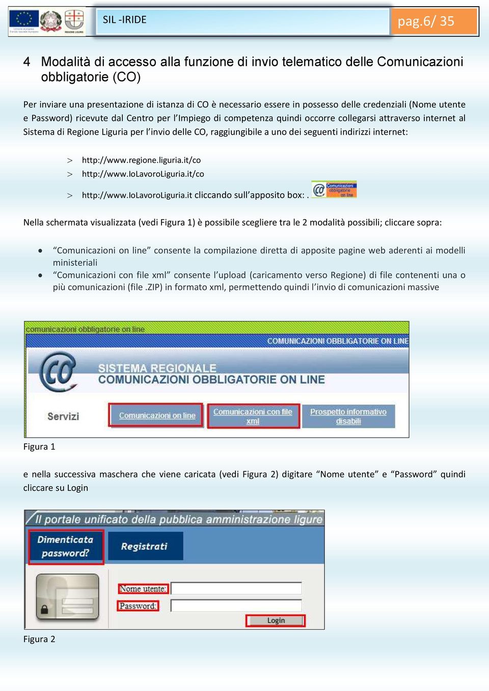 (Nome utente e Password) ricevute dal Centro per l Impiego di competenza quindi occorre collegarsi attraverso internet al Sistema di Regione Liguria per l invio delle CO, raggiungibile a uno dei