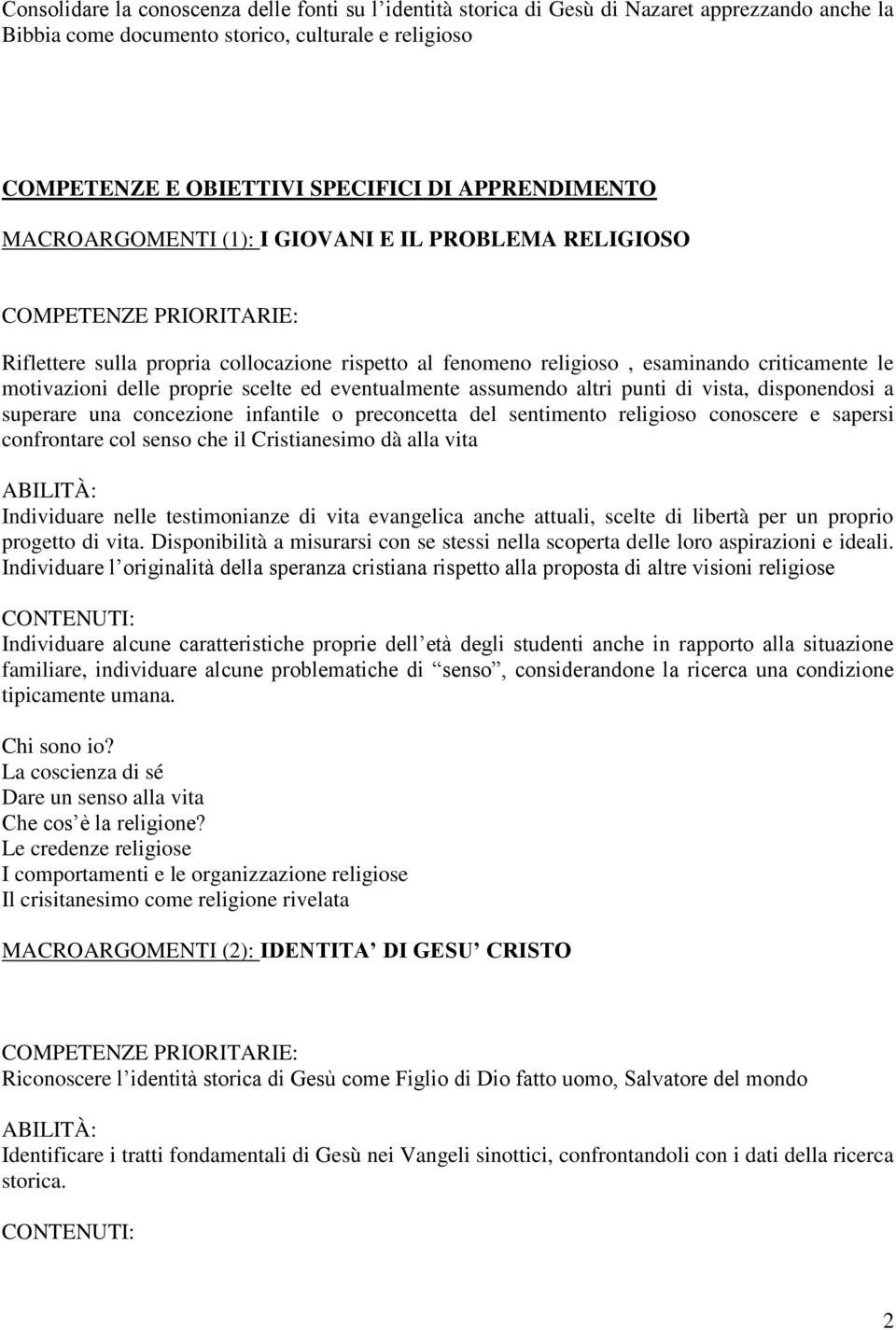 motivazioni delle proprie scelte ed eventualmente assumendo altri punti di vista, disponendosi a superare una concezione infantile o preconcetta del sentimento religioso conoscere e sapersi