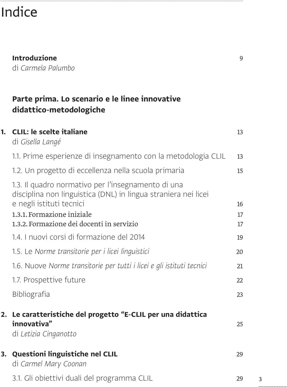 3.2. Formazione dei docenti in servizio 17 1.4. I nuovi corsi di formazione del 2014 19 1.5. Le Norme transitorie per i licei linguistici 20 1.6.