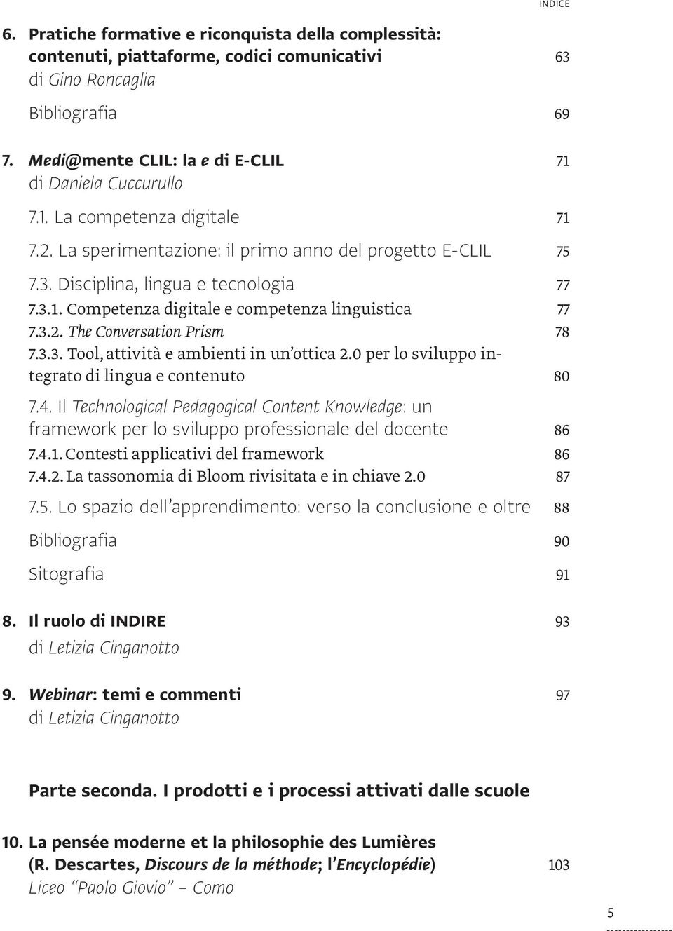 3.2. The Conversation Prism 78 7.3.3. Tool, attività e ambienti in un ottica 2.0 per lo sviluppo integrato di lingua e contenuto 80 7.4.