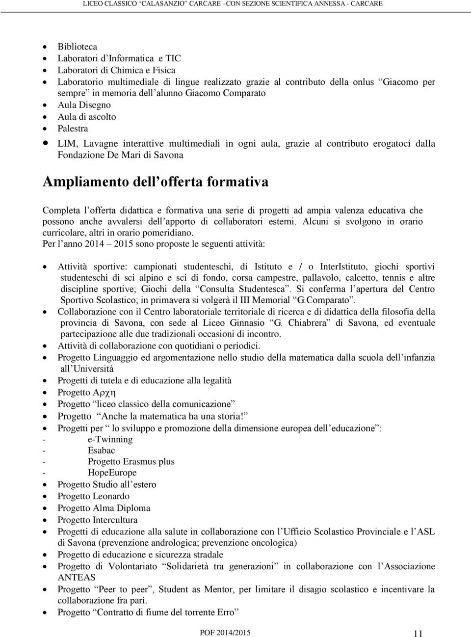 formativa Completa l offerta didattica e formativa una serie di progetti ad ampia valenza educativa che possono anche avvalersi dell apporto di collaboratori esterni.