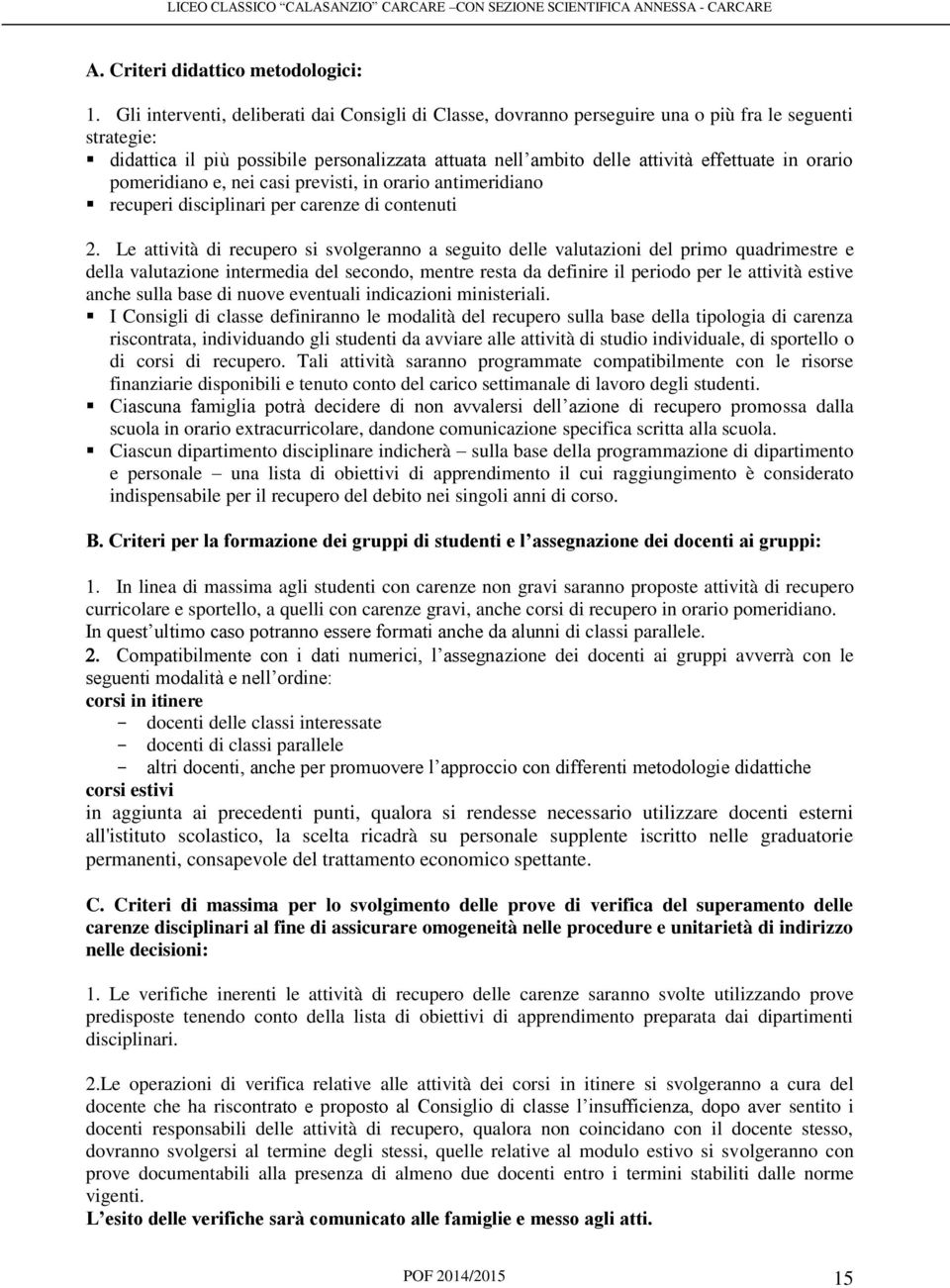 orario pomeridiano e, nei casi previsti, in orario antimeridiano recuperi disciplinari per carenze di contenuti 2.