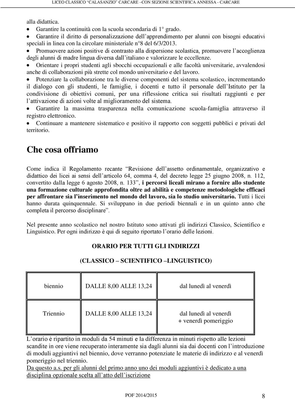 Promuovere azioni positive di contrasto alla dispersione scolastica, promuovere l accoglienza degli alunni di madre lingua diversa dall italiano e valorizzare le eccellenze.