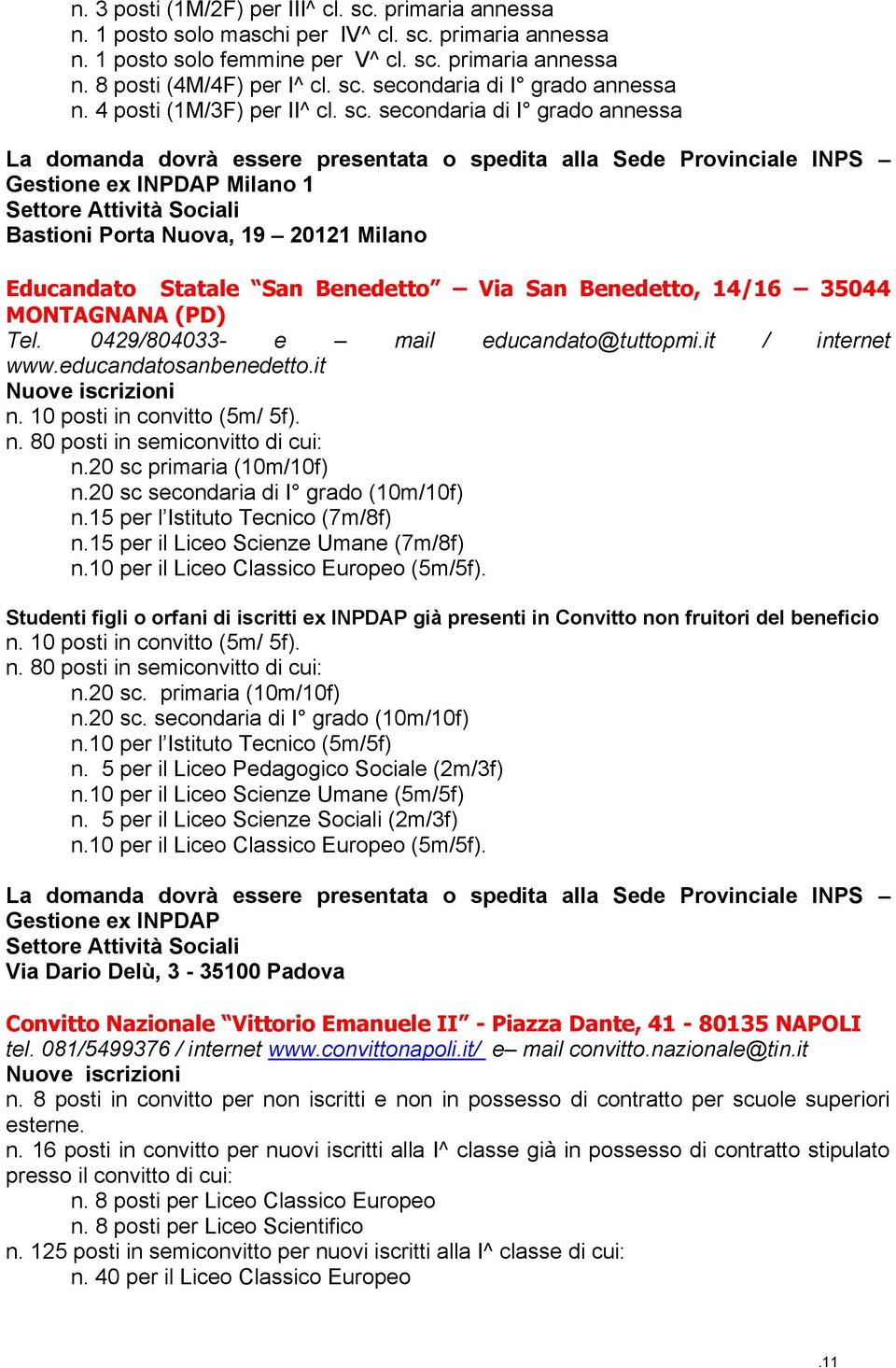 0429/804033- e mail educandato@tuttopmi.it / internet www.educandatosanbenedetto.it n. 10 posti in convitto (5m/ 5f). n. 80 posti in semiconvitto di cui: n.20 sc primaria (10m/10f) n.