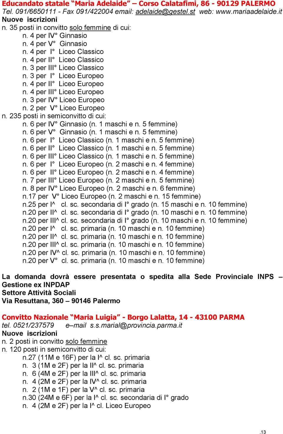 4 per II Liceo Europeo n. 4 per III Liceo Europeo n. 3 per IV Liceo Europeo n. 2 per V Liceo Europeo n. 235 posti in semiconvitto di cui: n. 6 per IV Ginnasio (n. 1 maschi e n. 5 femmine) n.