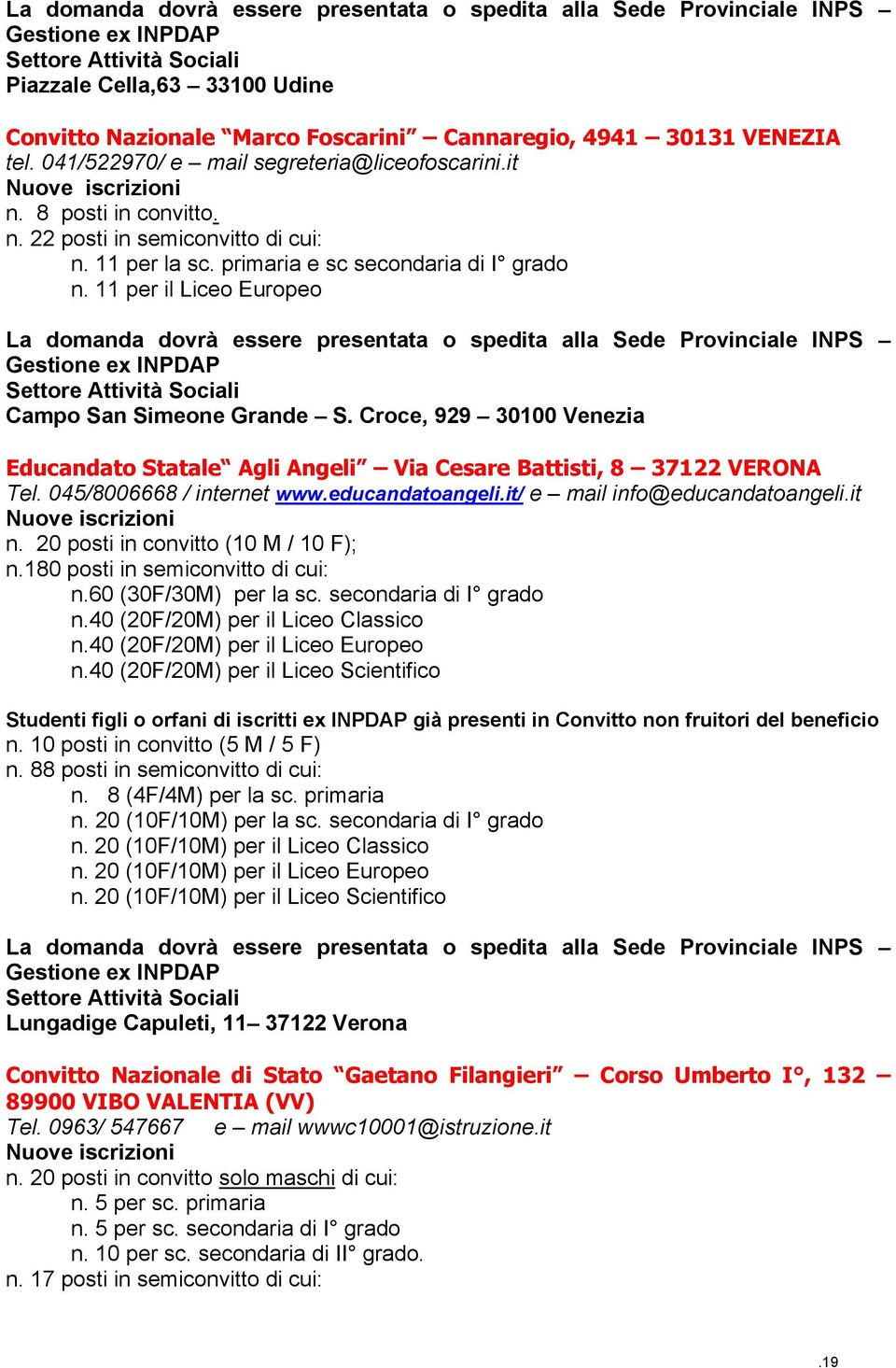 Croce, 929 30100 Venezia Educandato Statale Agli Angeli Via Cesare Battisti, 8 37122 VERONA Tel. 045/8006668 / internet www.educandatoangeli.it/ e mail info@educandatoangeli.it n.