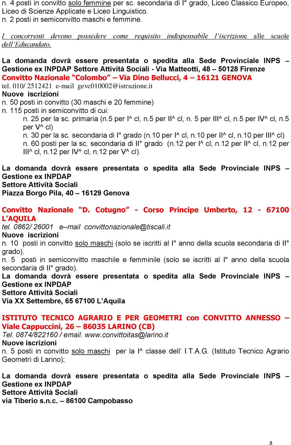 - Via Matteotti, 48 50128 Firenze Convitto Nazionale Colombo Via Dino Bellucci, 4 16121 GENOVA tel. 010/ 2512421 e-mail gevc010002@istruzione.it n. 50 posti in convitto (30 maschi e 20 femmine) n.