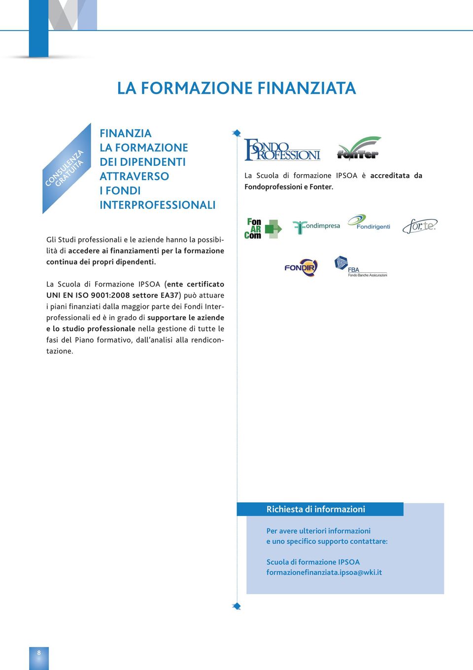 La Scuola di Formazione IPSOA (ente certificato UNI EN ISO 9001:2008 settore EA37) può attuare i piani finanziati dalla maggior parte dei Fondi Interprofessionali ed è in grado di supportare le