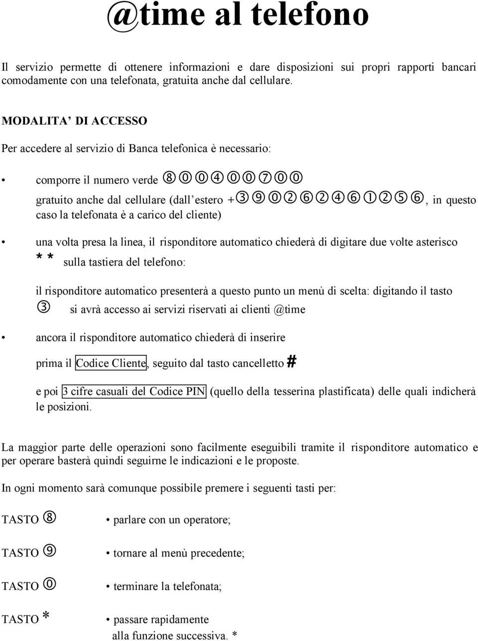 è a carico del cliente) una volta presa la linea, il risponditore automatico chiederà di digitare due volte asterisco ** sulla tastiera del telefono: il risponditore automatico presenterà a questo