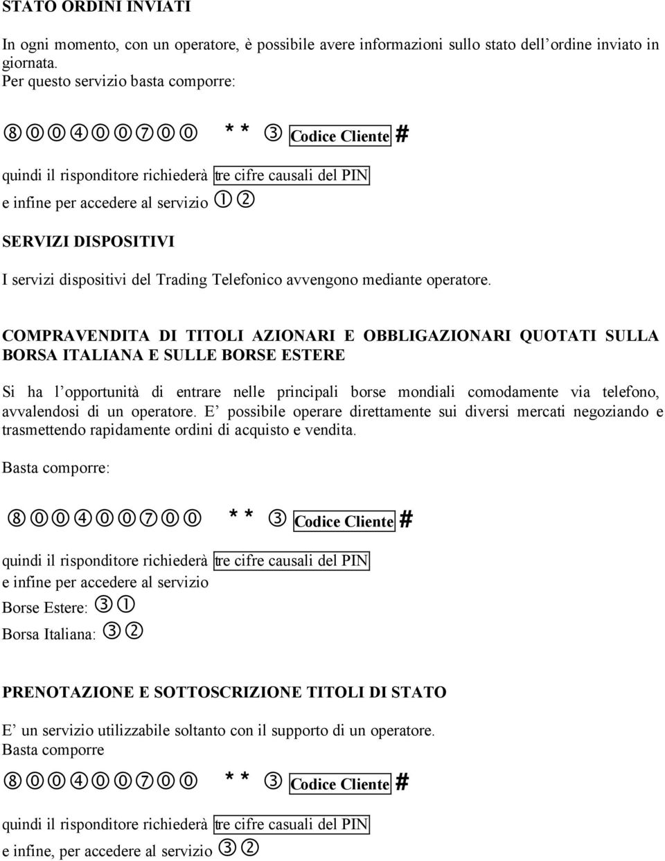 COMPRAVENDITA DI TITOLI AZIONARI E OBBLIGAZIONARI QUOTATI SULLA BORSA ITALIANA E SULLE BORSE ESTERE Si ha l opportunità di entrare nelle principali borse mondiali comodamente via telefono,