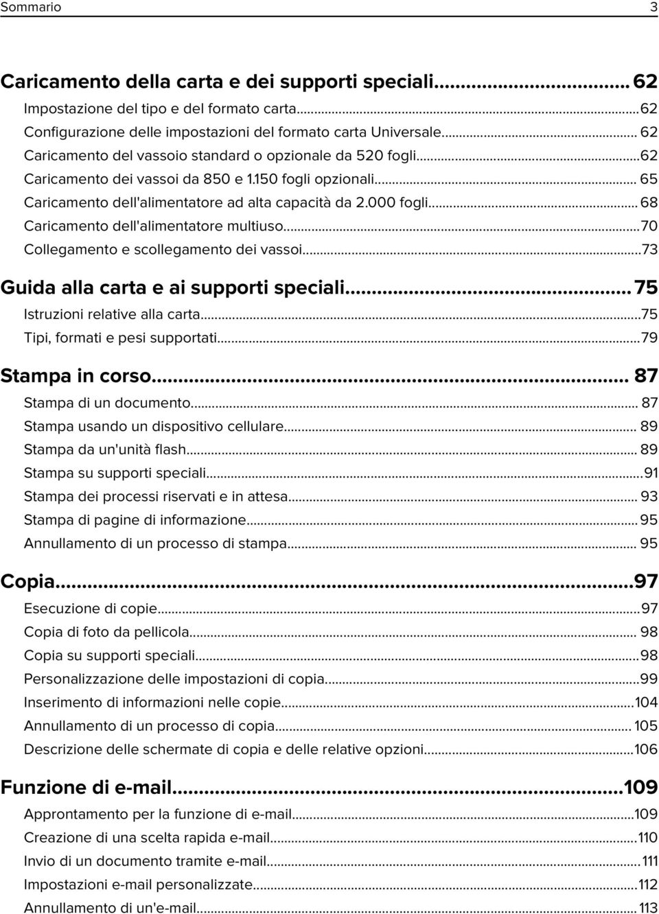 .. 68 Caricamento dell'alimentatore multiuso...70 Collegamento e scollegamento dei vassoi...73 Guida alla carta e ai supporti speciali...75 Istruzioni relative alla carta.