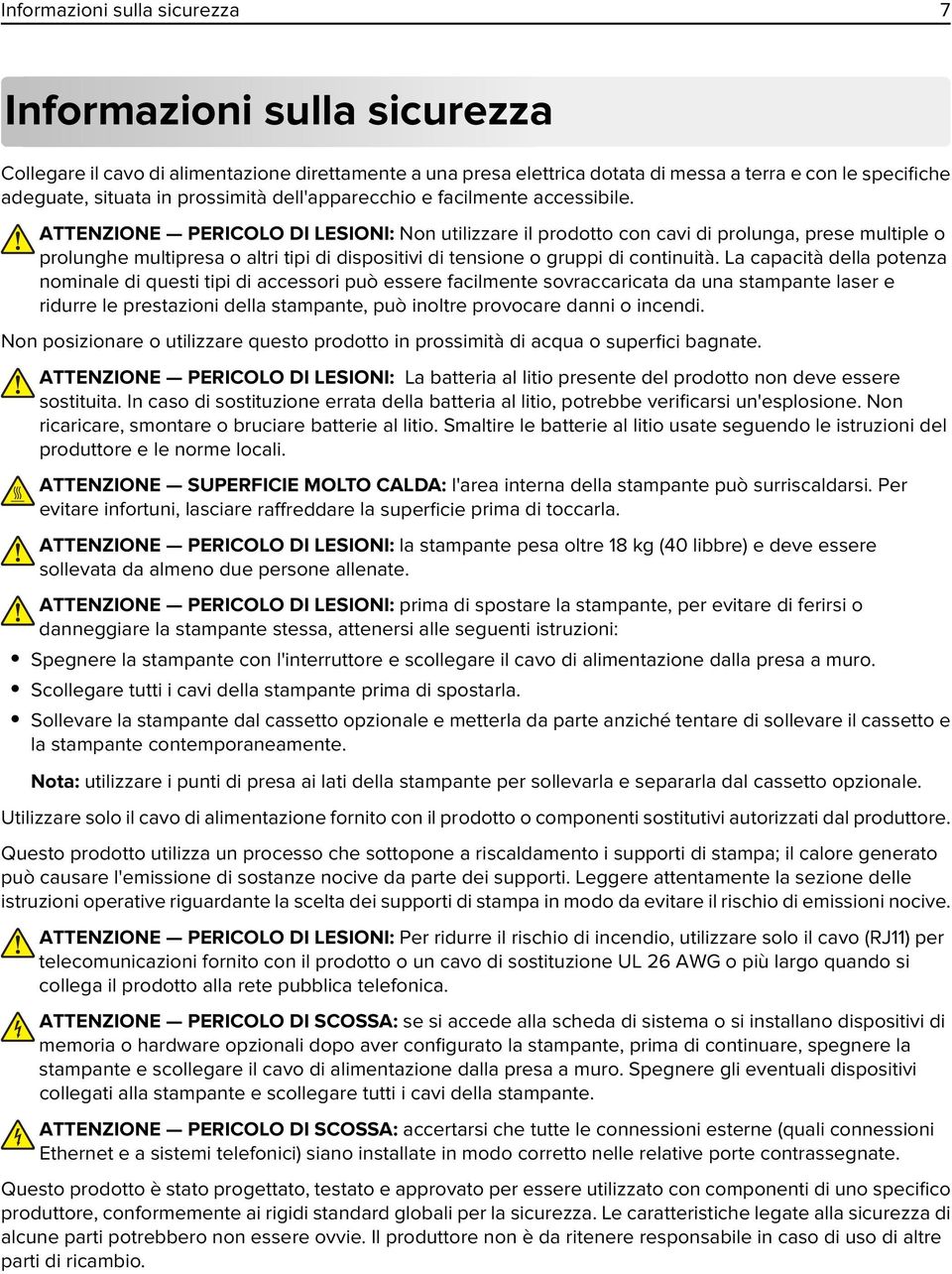 ATTENZIONE PERICOLO DI LESIONI: Non utilizzare il prodotto con cavi di prolunga, prese multiple o prolunghe multipresa o altri tipi di dispositivi di tensione o gruppi di continuità.