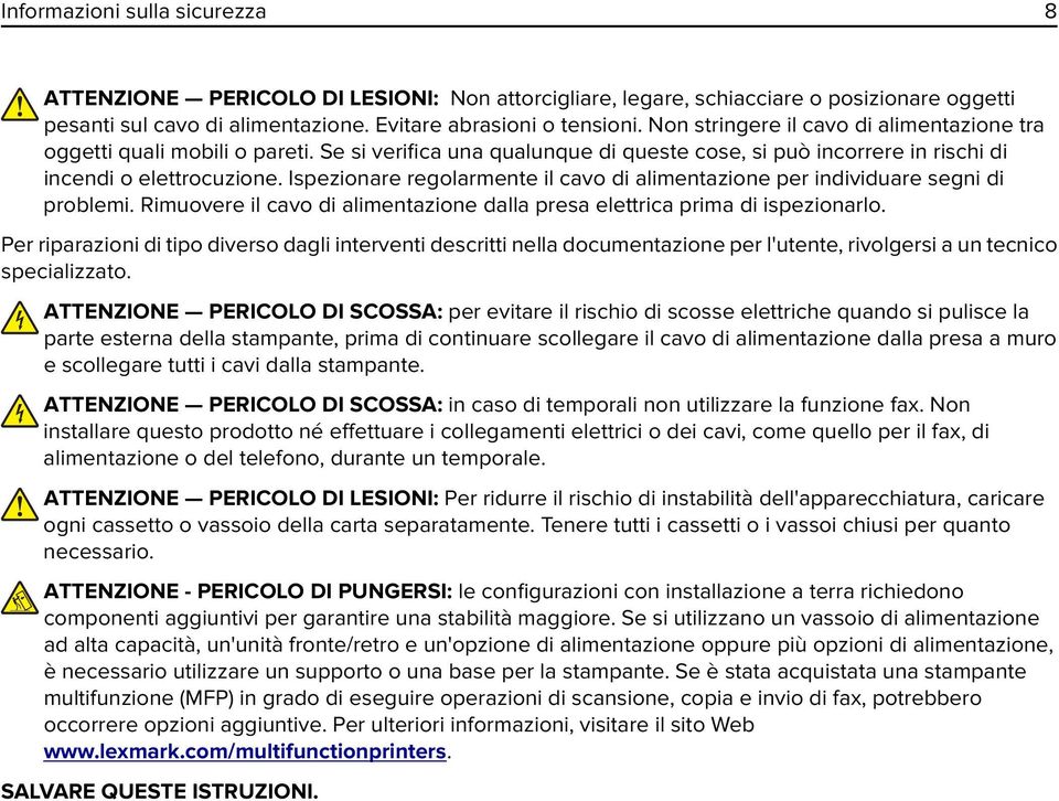 Ispezionare regolarmente il cavo di alimentazione per individuare segni di problemi. Rimuovere il cavo di alimentazione dalla presa elettrica prima di ispezionarlo.