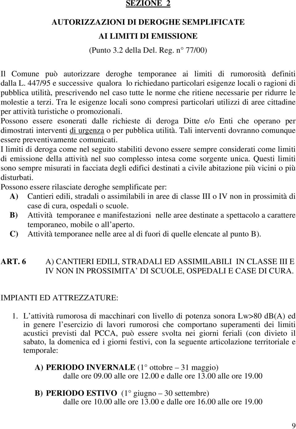 Tra le esigenze locali sono compresi particolari utilizzi di aree cittadine per attività turistiche o promozionali.