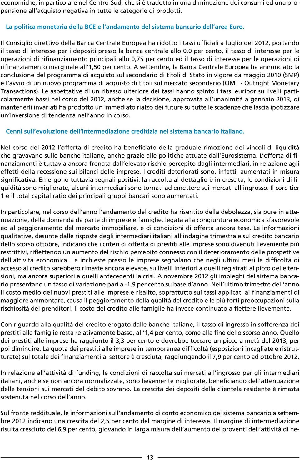 Il Consiglio direttivo della Banca Centrale Europea ha ridotto i tassi ufficiali a luglio del 2012, portando il tasso di interesse per i depositi presso la banca centrale allo 0,0 per cento, il tasso