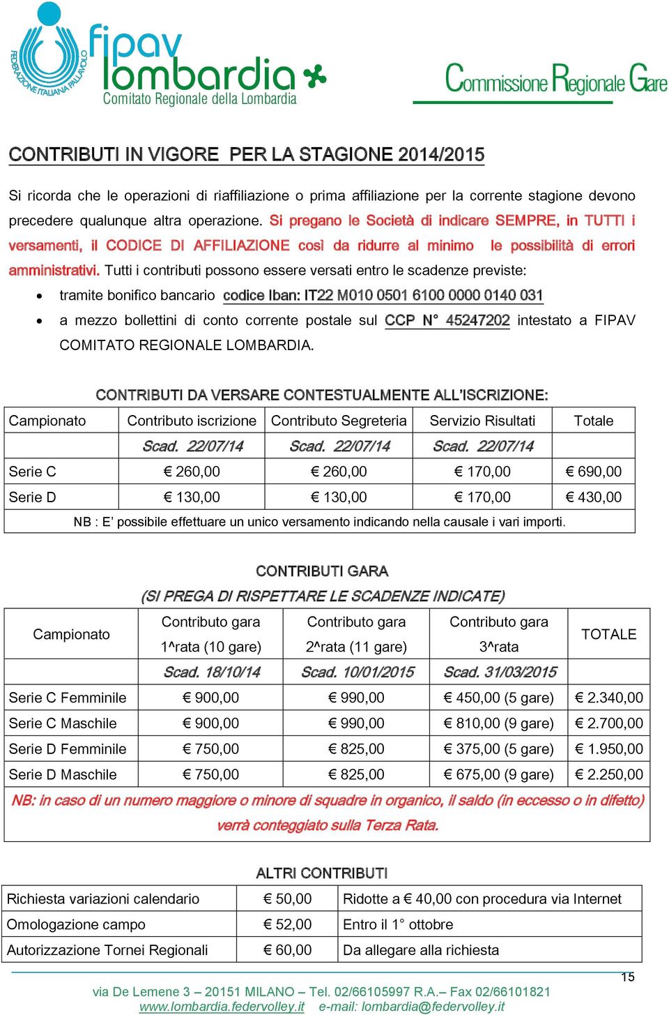 Tutti i contributi possono essere versati entro le scadenze previste: tramite bonifico bancario codice Iban: IT22 M010 0501 6100 0000 0140 031 a mezzo bollettini di conto corrente postale sul CCP N