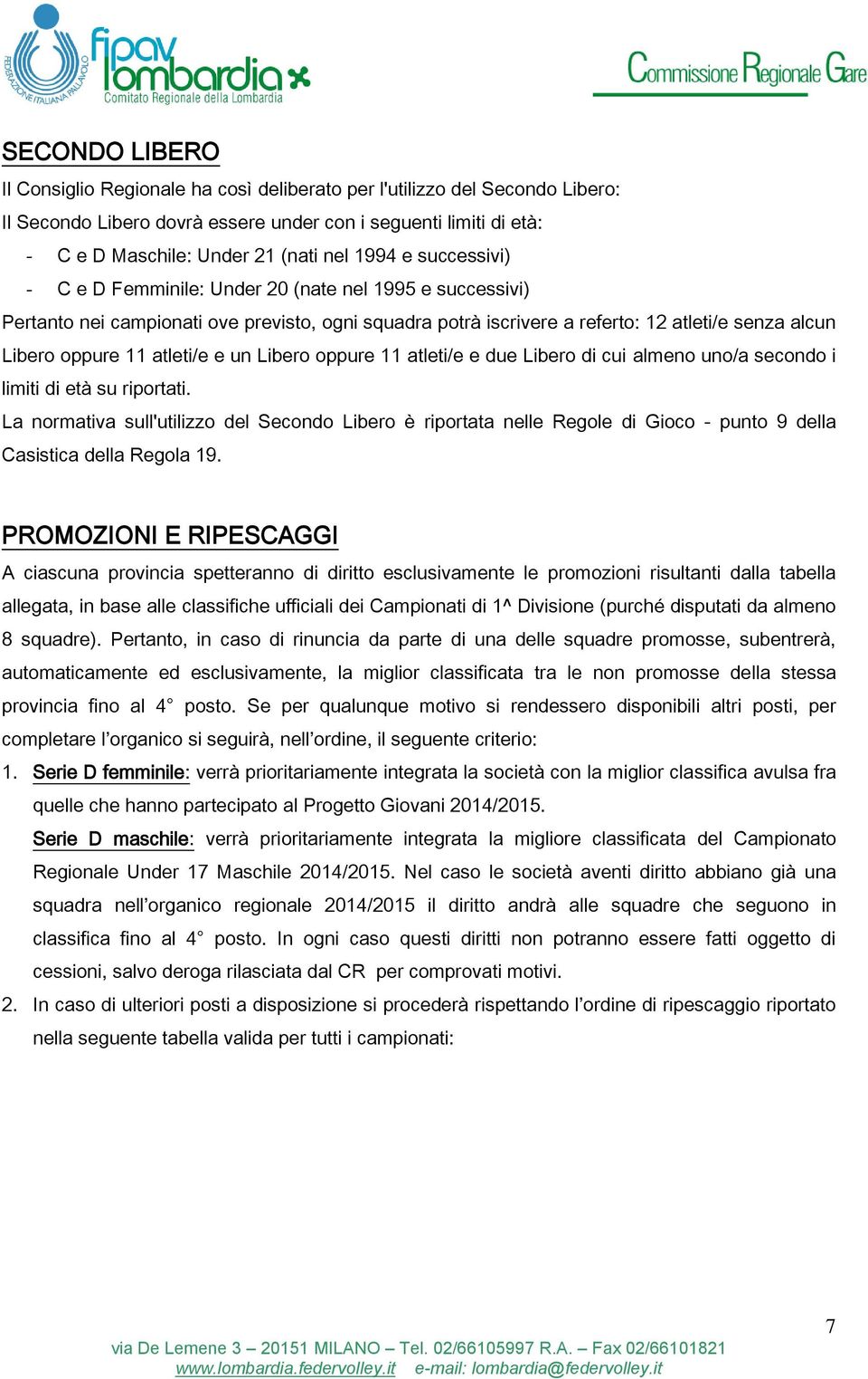 atleti/e e un Libero oppure 11 atleti/e e due Libero di cui almeno uno/a secondo i limiti di età su riportati.