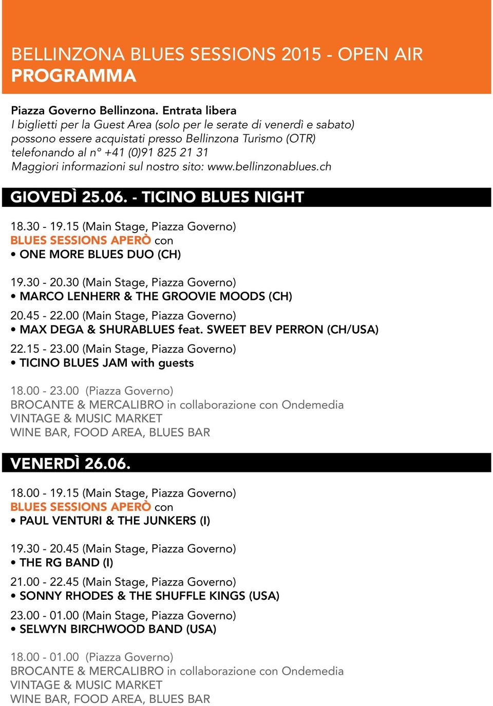 informazioni sul nostro sito: www.bellinzonablues.ch GIOVEDÌ 25.06. - TICINO BLUES NIGHT 18.30-19.15 (Main Stage, Piazza Governo) BLUES SESSIONS APERÒ con ONE MORE BLUES DUO (CH) 19.30-20.