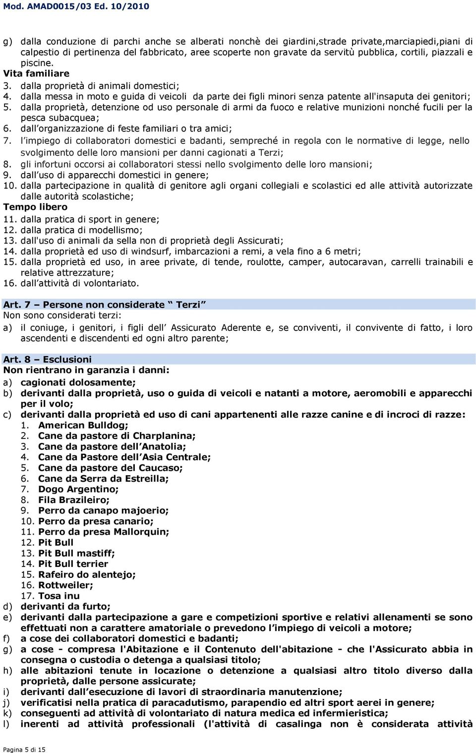 dalla proprietà, detenzione od uso personale di armi da fuoco e relative munizioni nonché fucili per la pesca subacquea; 6. dall organizzazione di feste familiari o tra amici; 7.