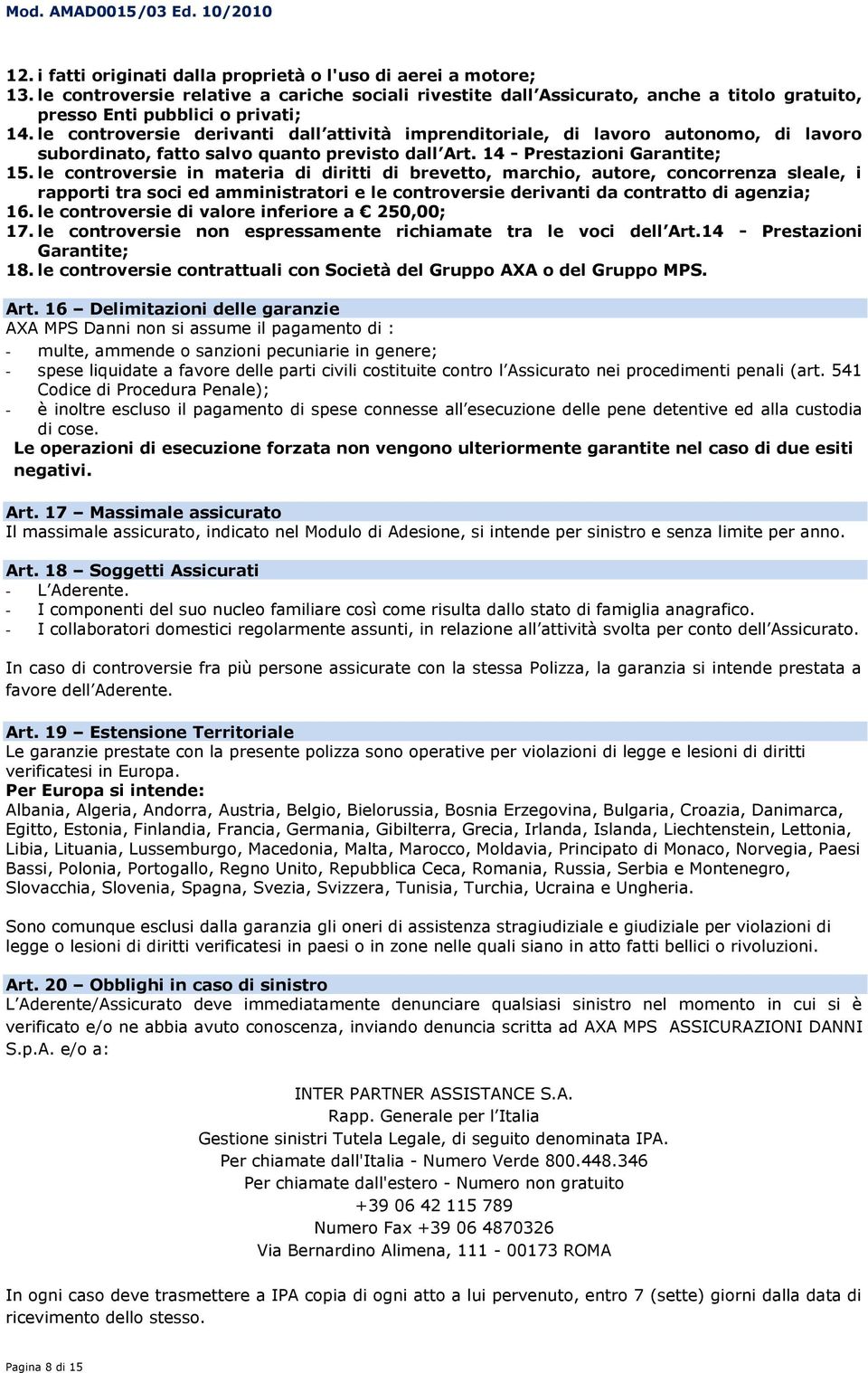 le controversie in materia di diritti di brevetto, marchio, autore, concorrenza sleale, i rapporti tra soci ed amministratori e le controversie derivanti da contratto di agenzia; 16.