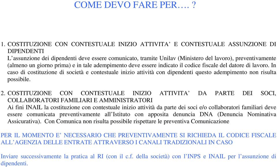 In caso di costituzione di società e contestuale inizio attività con dipendenti questo adempimento non risulta possibile. 2.