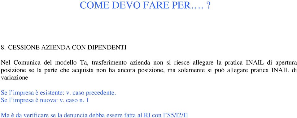 solamente si può allegare pratica INAIL di variazione Se l impresa è esistente: v. caso precedente.