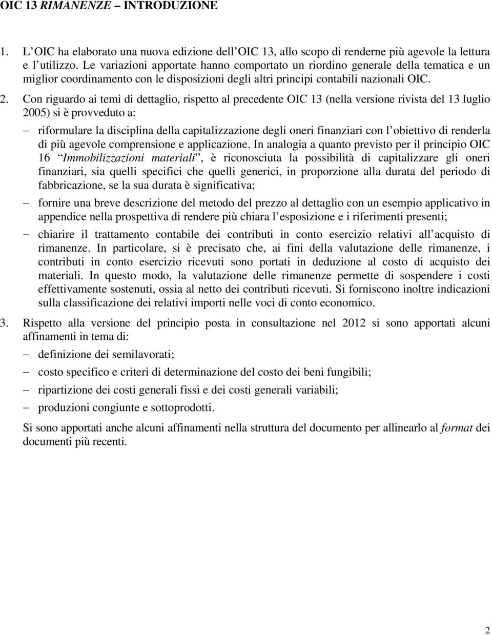 Con riguardo ai temi di dettaglio, rispetto al precedente OIC 13 (nella versione rivista del 13 luglio 2005) si è provveduto a: riformulare la disciplina della capitalizzazione degli oneri finanziari