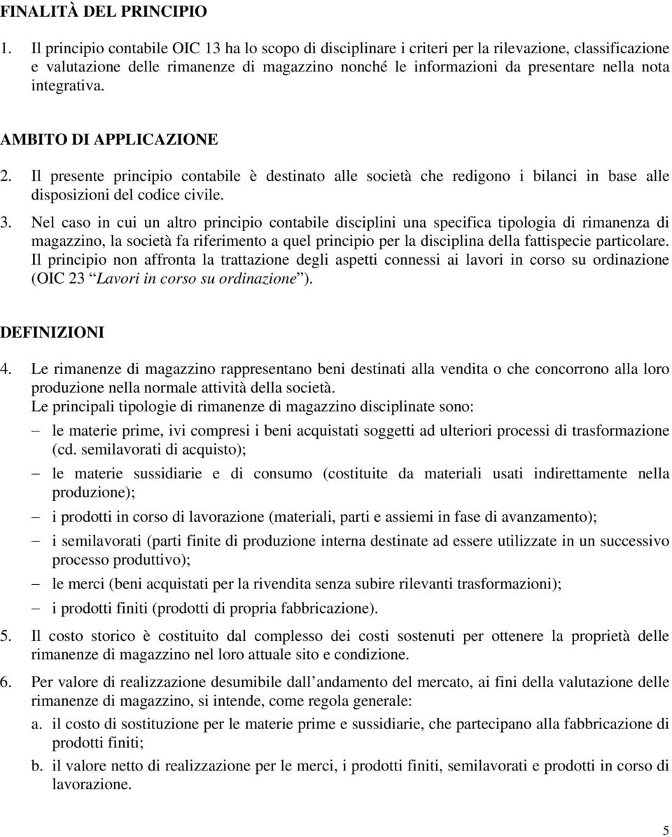 integrativa. AMBITO DI APPLICAZIONE 2. Il presente principio contabile è destinato alle società che redigono i bilanci in base alle disposizioni del codice civile. 3.