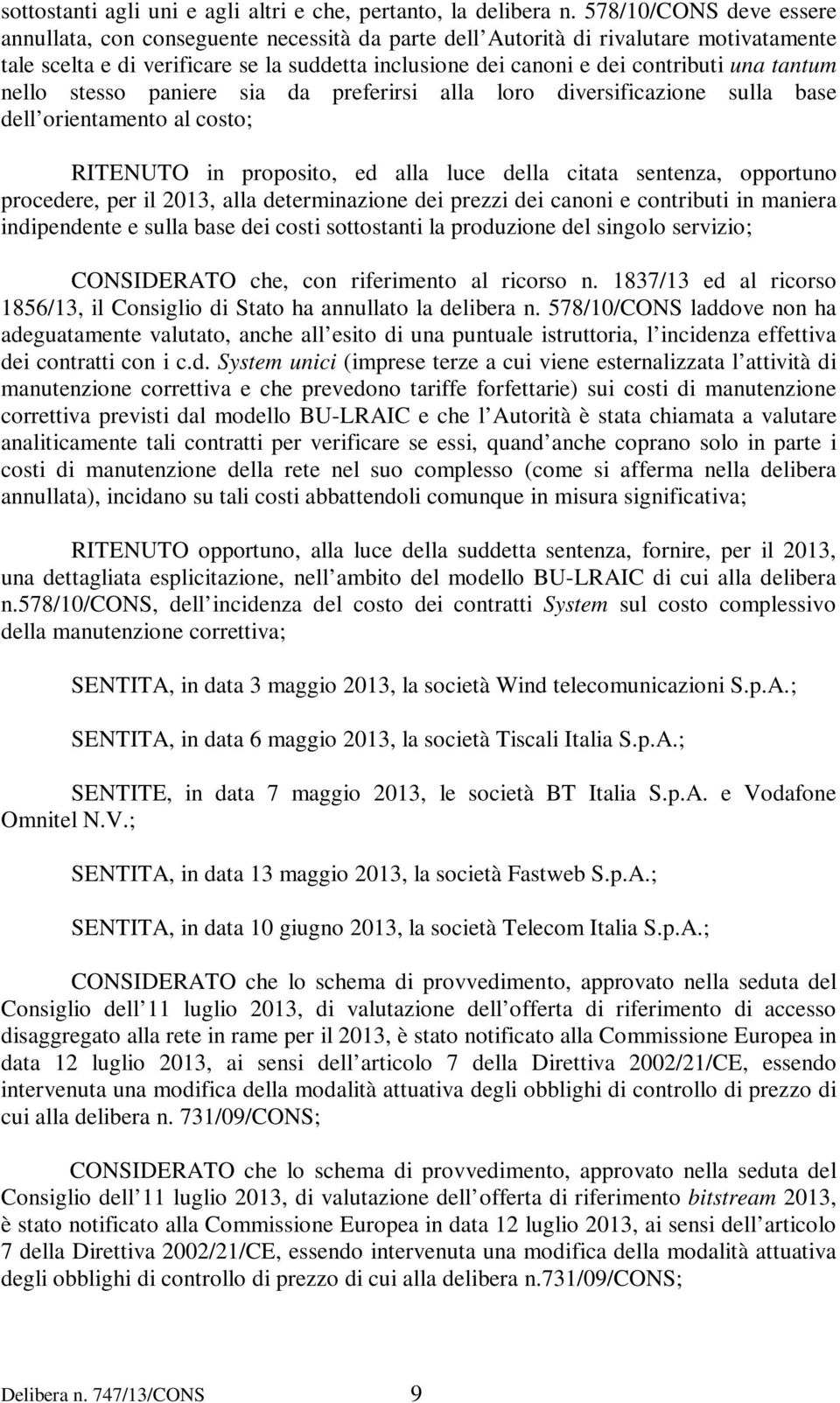 tantum nello stesso paniere sia da preferirsi alla loro diversificazione sulla base dell orientamento al costo; RITENUTO in proposito, ed alla luce della citata sentenza, opportuno procedere, per il