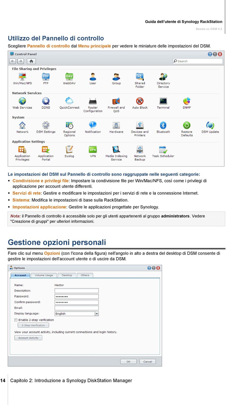 applicazione per account utente differenti. Servizi di rete: Gestire e modificare le impostazioni per i servizi di rete e la connessione Internet.