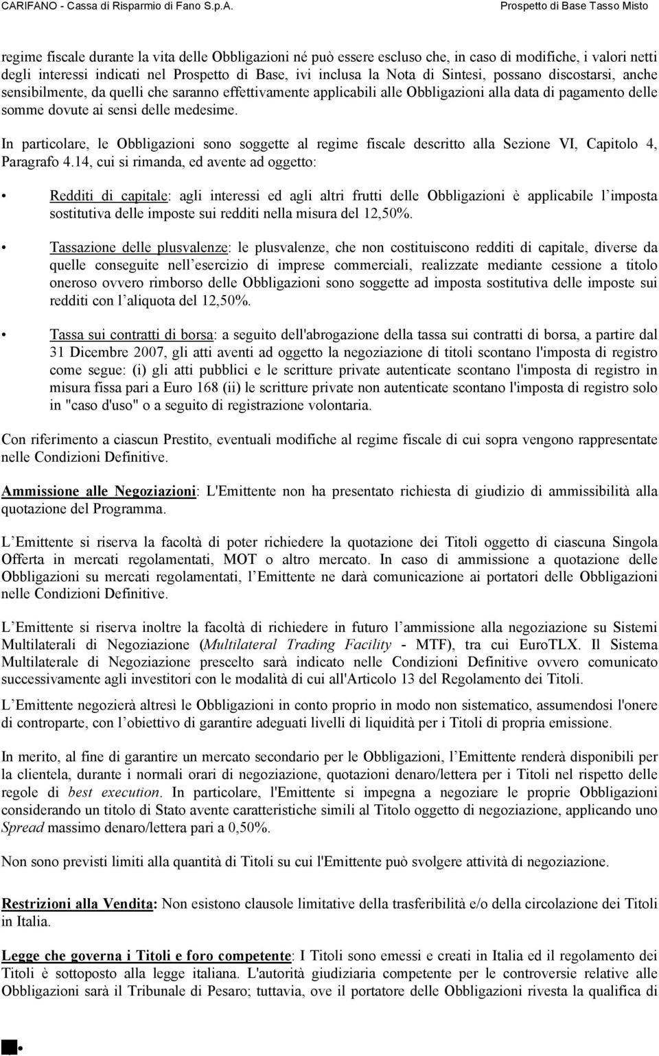 dovute ai sensi delle medesime. In particolare, le Obbligazioni sono soggette al regime fiscale descritto alla Sezione VI, Capitolo 4, Paragrafo 4.