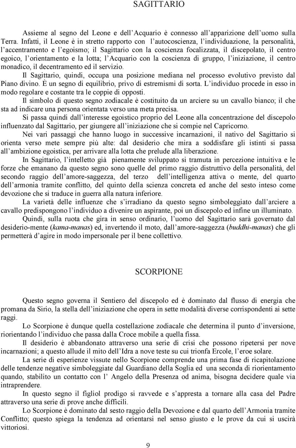 egoico, l orientamento e la lotta; l Acquario con la coscienza di gruppo, l iniziazione, il centro monadico, il decentramento ed il servizio.