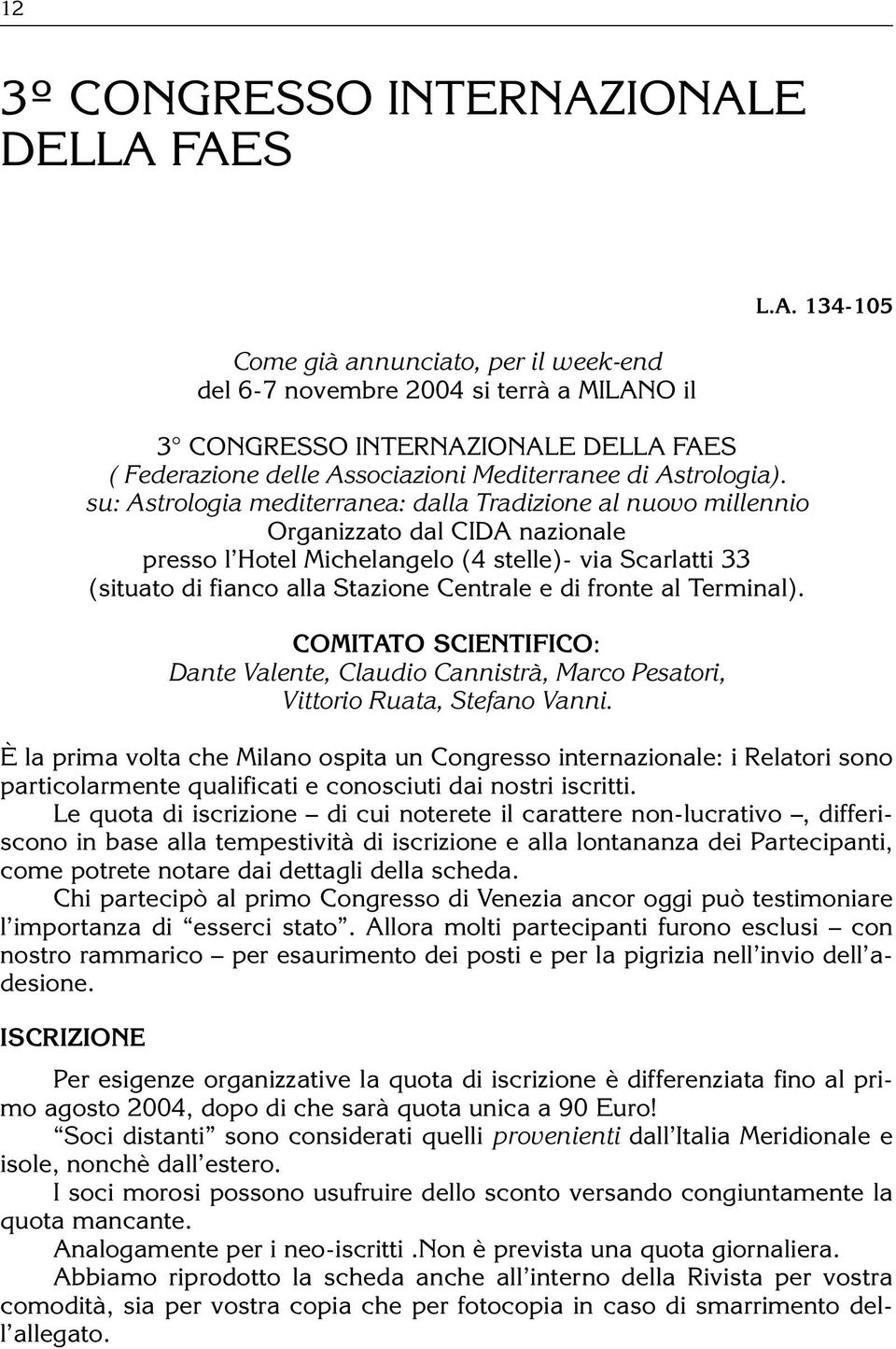 su: Astrologia mediterranea: dalla Tradizione al nuovo millennio Organizzato dal CIDA nazionale presso l Hotel Michelangelo (4 stelle)- via Scarlatti 33 (situato di fianco alla Stazione Centrale e di