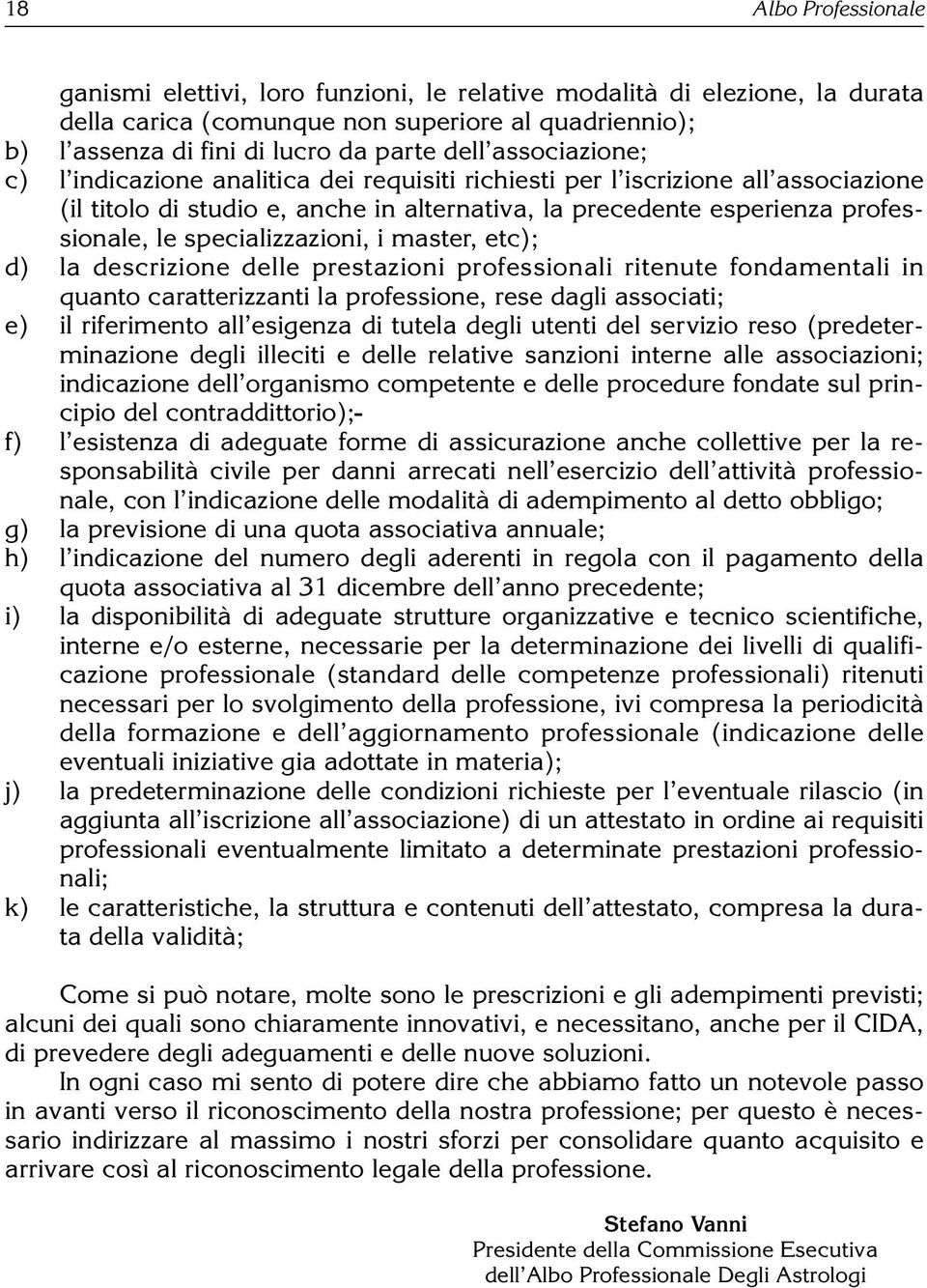 specializzazioni, i master, etc); d) la descrizione delle prestazioni professionali ritenute fondamentali in quanto caratterizzanti la professione, rese dagli associati; e) il riferimento all