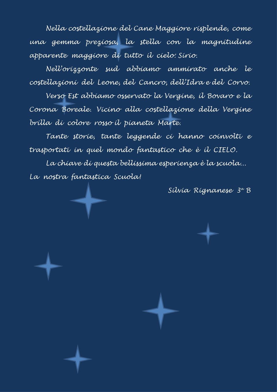 Verso Est abbiamo osservato la Vergine, il Bovaro e la Corona Boreale. Vicino alla costellazione della Vergine brilla di colore rosso il pianeta Marte.