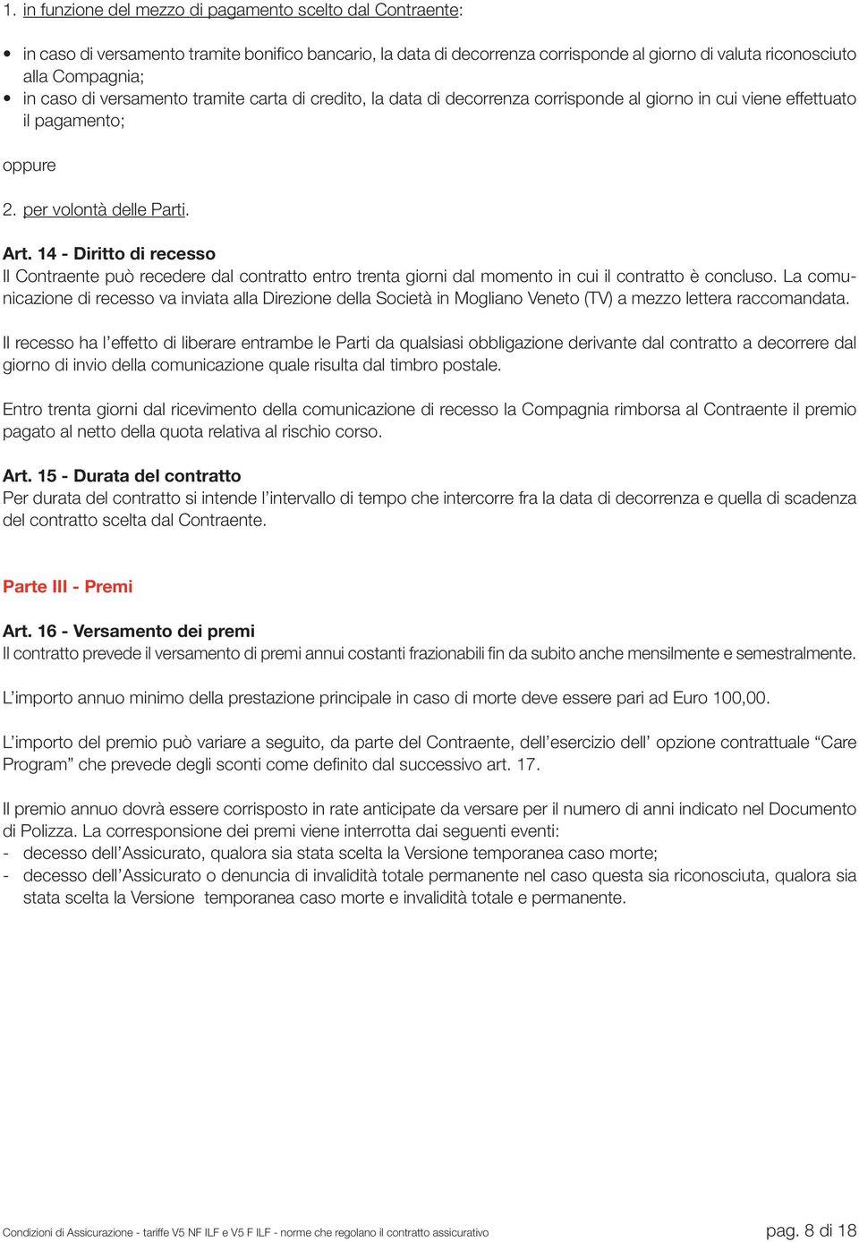 14 - Diritto di recesso Il Contraente può recedere dal contratto entro trenta giorni dal momento in cui il contratto è concluso.