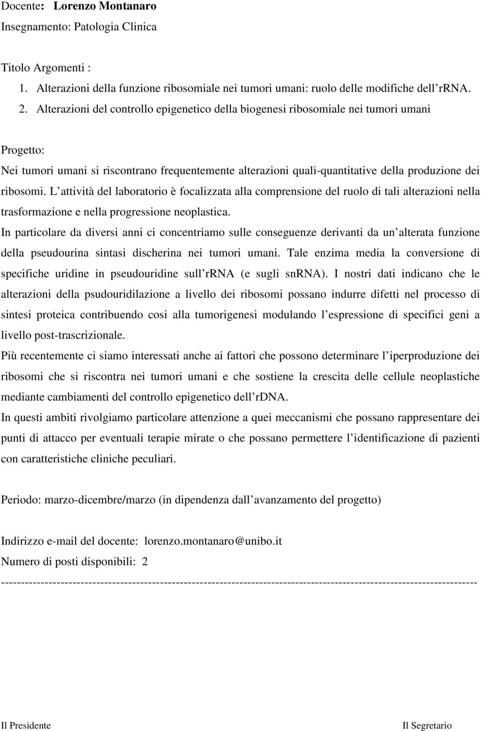 ribosomi. L attività del laboratorio è focalizzata alla comprensione del ruolo di tali alterazioni nella trasformazione e nella progressione neoplastica.