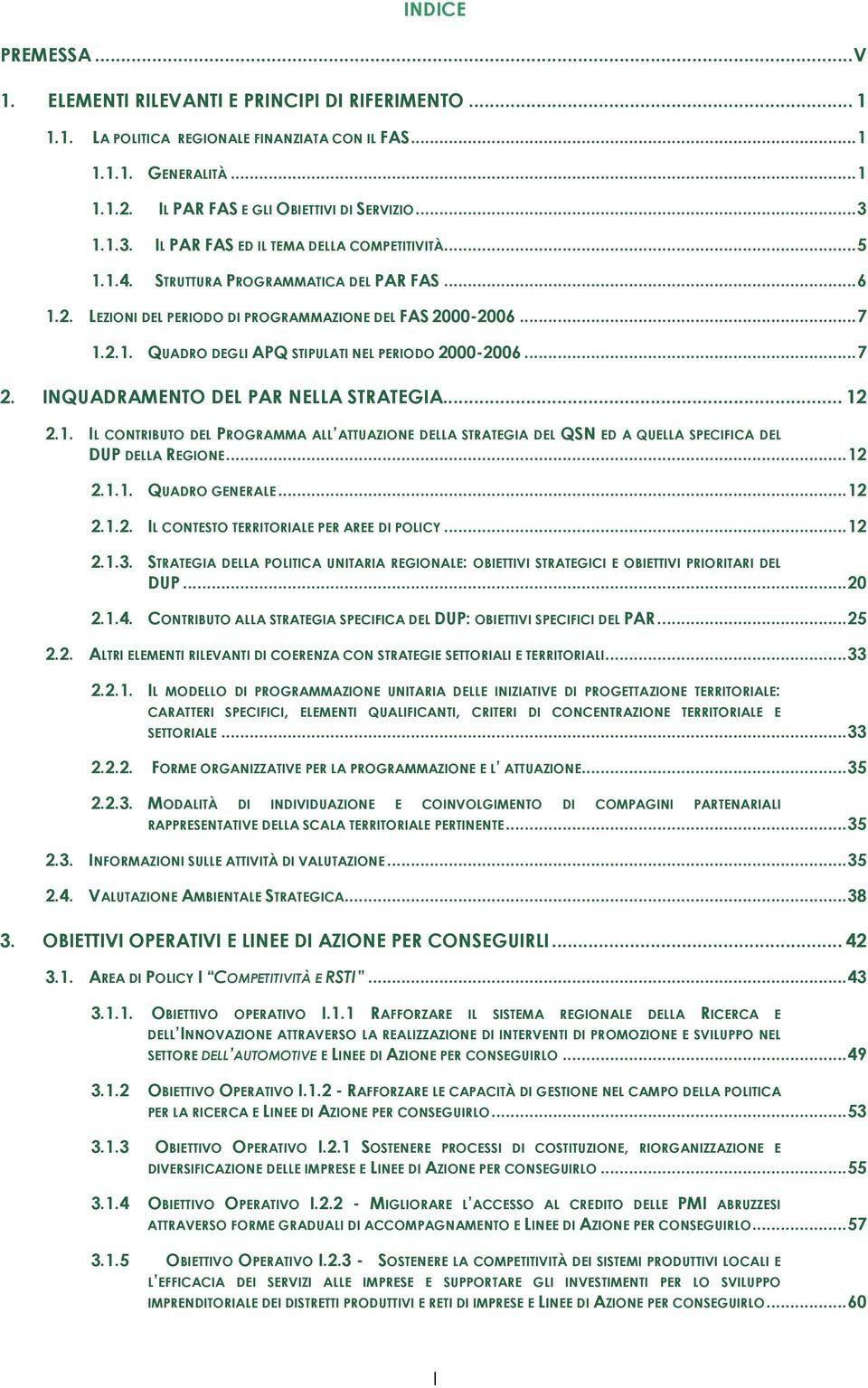 ..7 2. INQUADRAMENTO DEL PAR NELLA STRATEGIA... 12 2.1. IL CONTRIBUTO DEL PROGRAMMA ALL ATTUAZIONE DELLA STRATEGIA DEL QSN ED A QUELLA SPECIFICA DEL DUP DELLA REGIONE...12 2.1.1. QUADRO GENERALE...12 2.1.2. IL CONTESTO TERRITORIALE PER AREE DI POLICY.