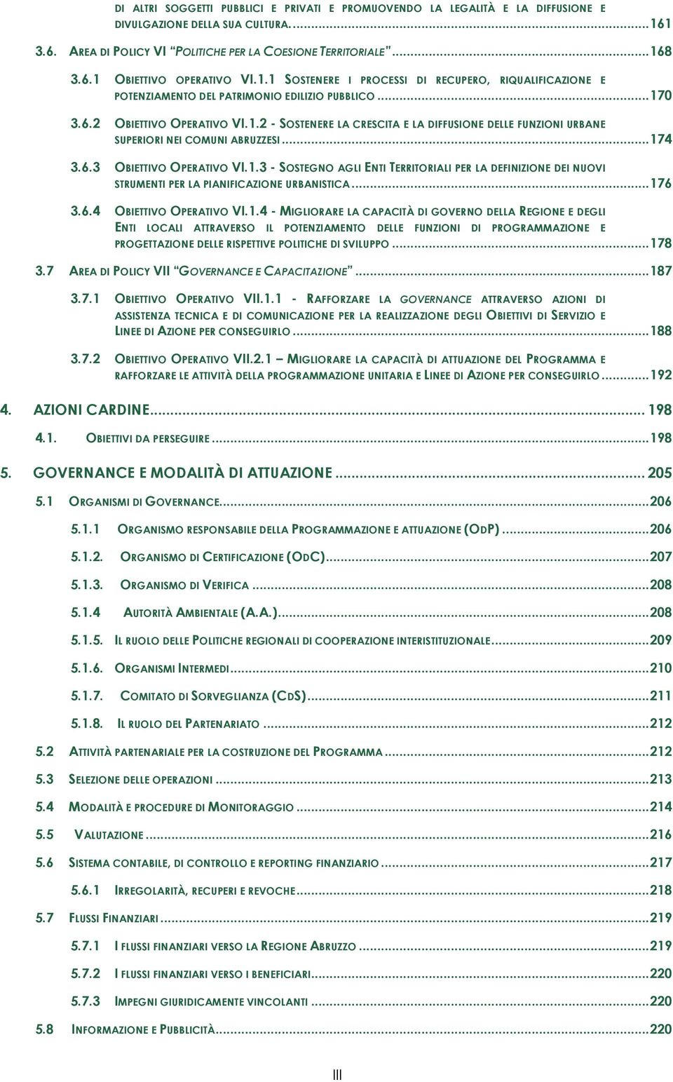 ..174 3.6.3 OBIETTIVO OPERATIVO VI.1.3 - SOSTEGNO AGLI ENTI TERRITORIALI PER LA DEFINIZIONE DEI NUOVI STRUMENTI PER LA PIANIFICAZIONE URBANISTICA...176 3.6.4 OBIETTIVO OPERATIVO VI.1.4 - MIGLIORARE LA CAPACITÀ DI GOVERNO DELLA REGIONE E DEGLI ENTI LOCALI ATTRAVERSO IL POTENZIAMENTO DELLE FUNZIONI DI PROGRAMMAZIONE E PROGETTAZIONE DELLE RISPETTIVE POLITICHE DI SVILUPPO.