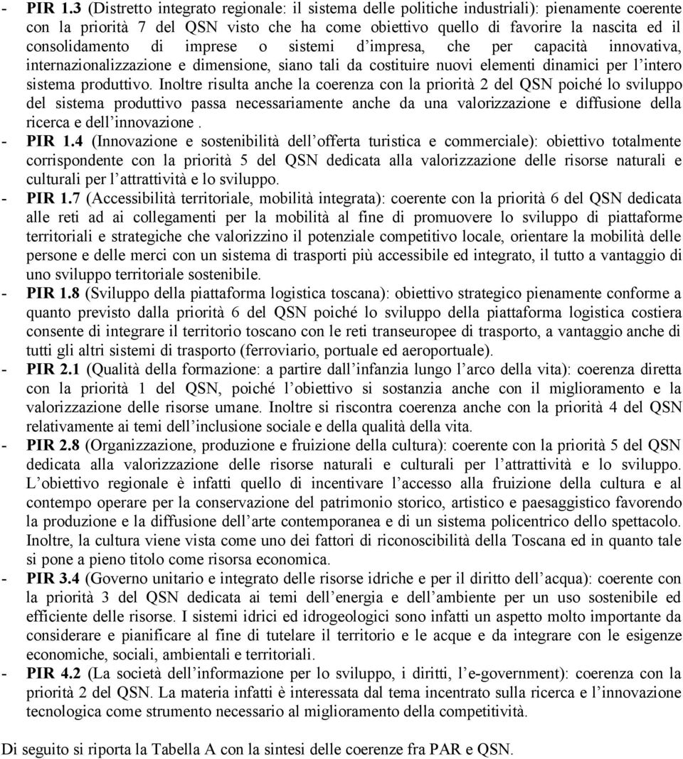 di imprese o sistemi d impresa, che per capacità innovativa, internazionalizzazione e dimensione, siano tali da costituire nuovi elementi dinamici per l intero sistema produttivo.